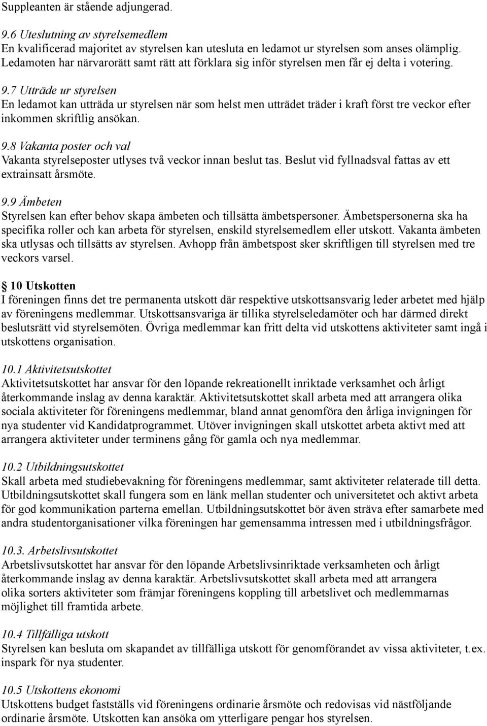 7 Utträde ur styrelsen En ledamot kan utträda ur styrelsen när som helst men utträdet träder i kraft först tre veckor efter inkommen skriftlig ansökan. 9.