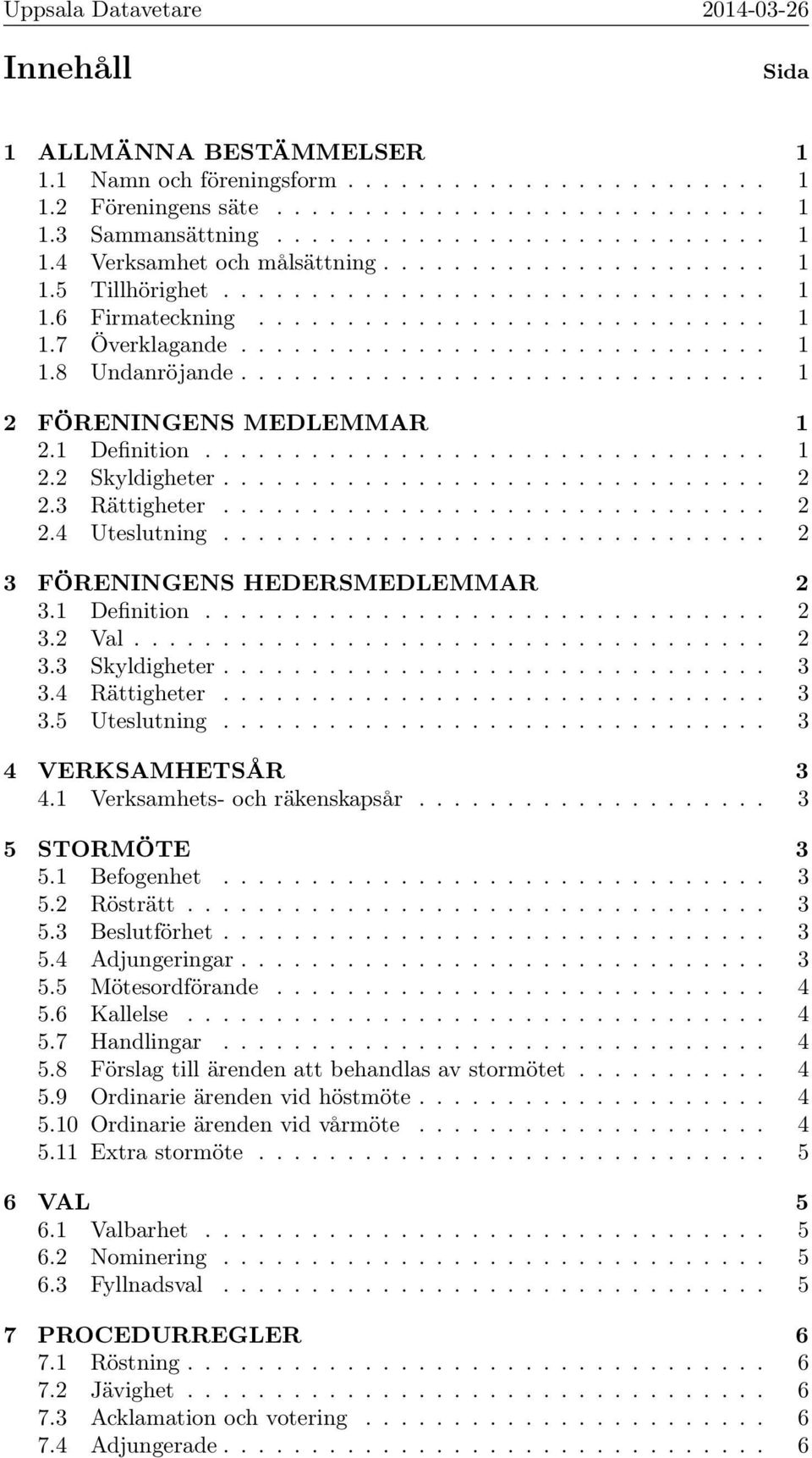 ............................. 1 2 FÖRENINGENS MEDLEMMAR 1 2.1 Definition................................ 1 2.2 Skyldigheter............................... 2 2.3 Rättigheter............................... 2 2.4 Uteslutning.