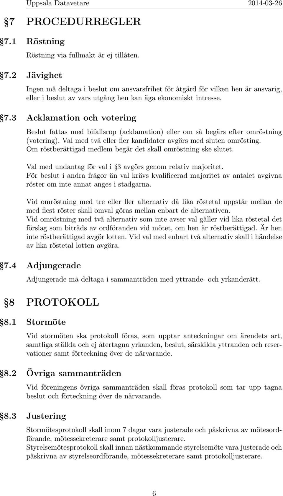 Om röstberättigad medlem begär det skall omröstning ske slutet. Val med undantag för val i 3 avgörs genom relativ majoritet.