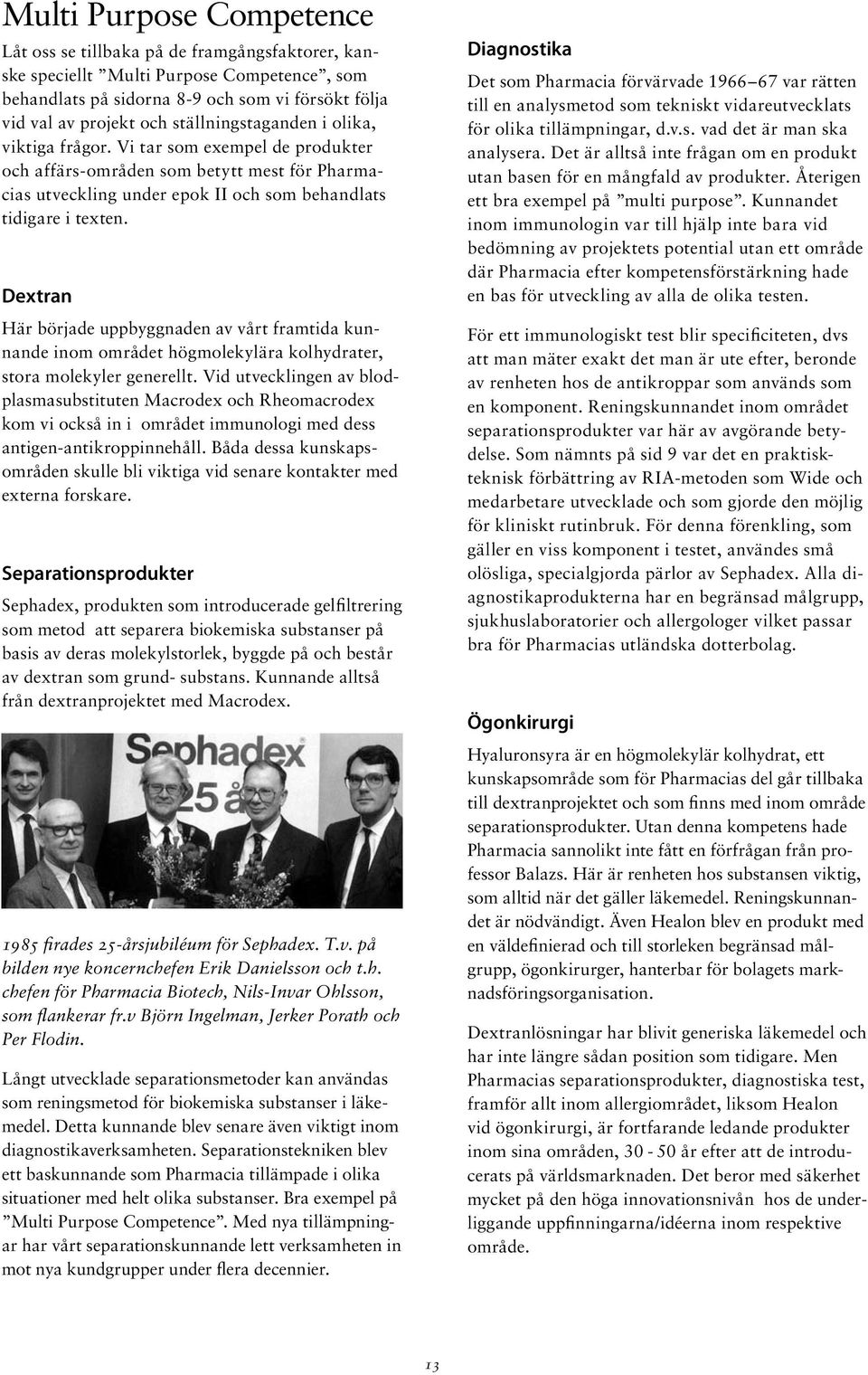 Dextran Här började uppbyggnaden av vårt framtida kunnande inom området högmolekylära kolhydrater, stora molekyler generellt.