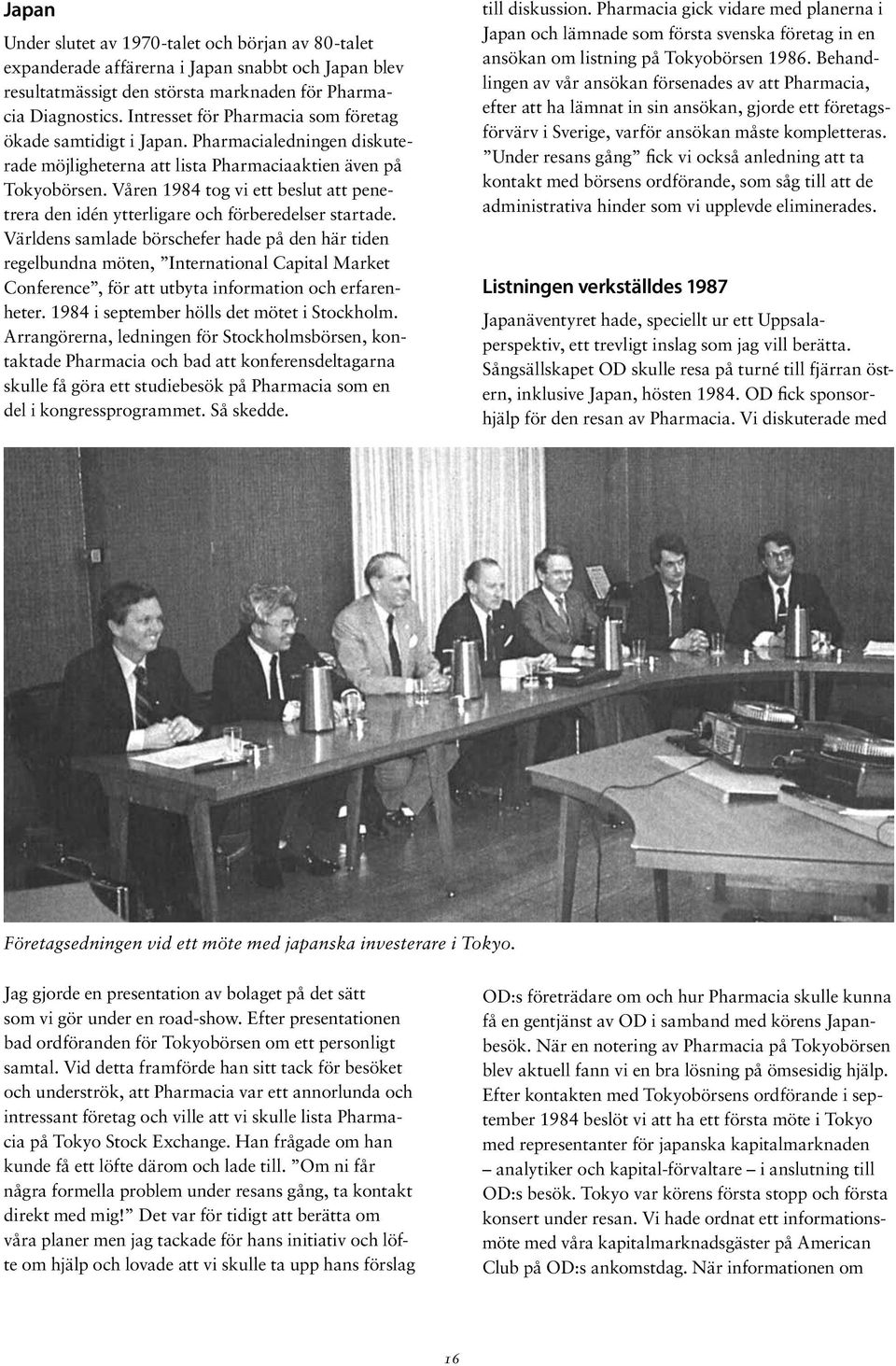 Våren 1984 tog vi ett beslut att penetrera den idén ytterligare och förberedelser startade.