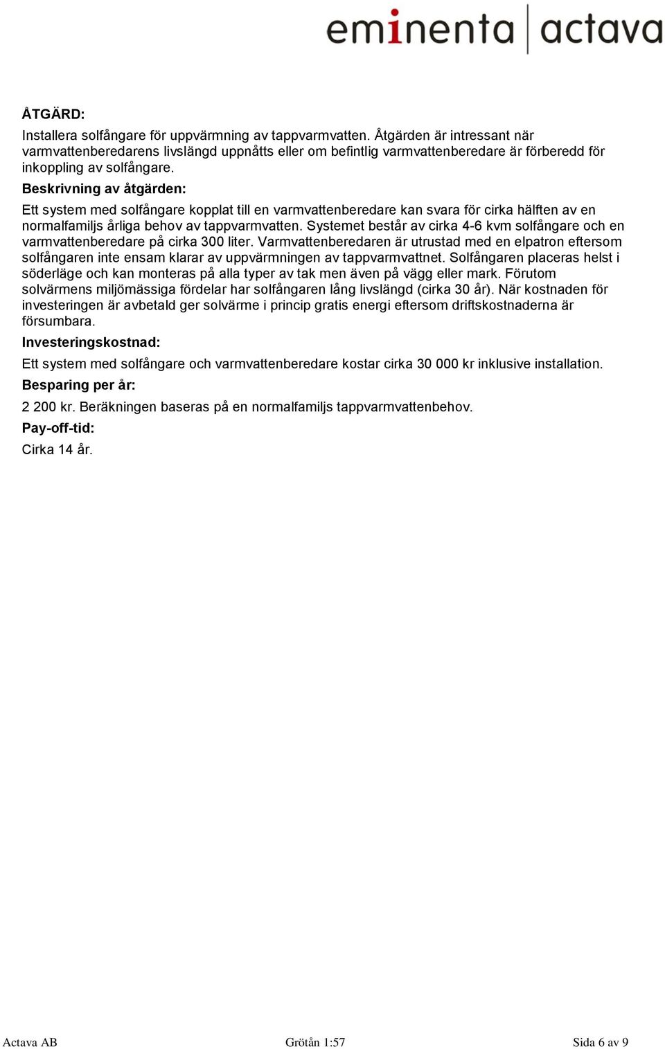 Beskrivning av åtgärden: Ett system med solfångare kopplat till en varmvattenberedare kan svara för cirka hälften av en normalfamiljs årliga behov av tappvarmvatten.