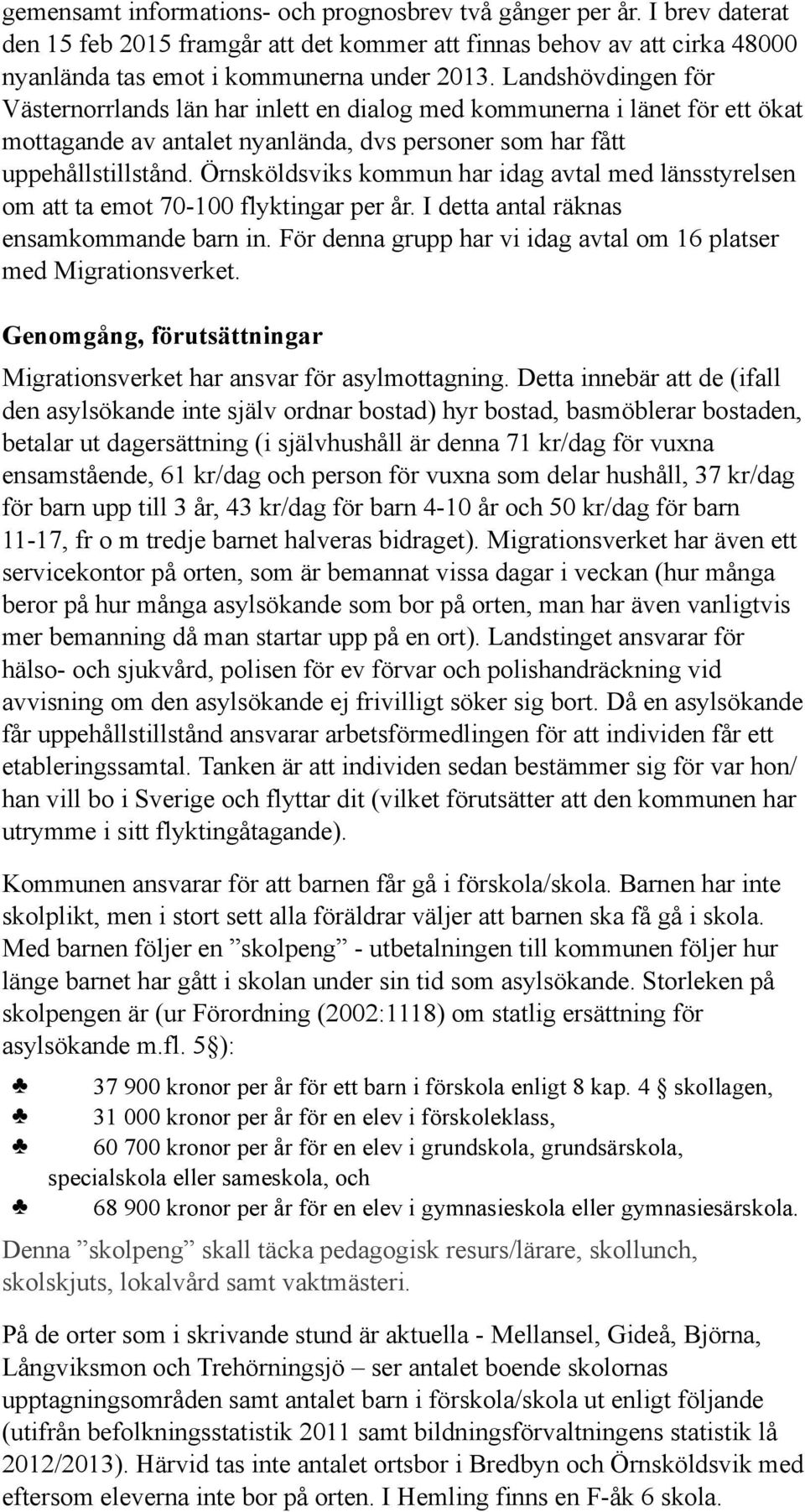Örnsköldsviks kommun har idag avtal med länsstyrelsen om att ta emot 70-100 flyktingar per år. I detta antal räknas ensamkommande barn in.