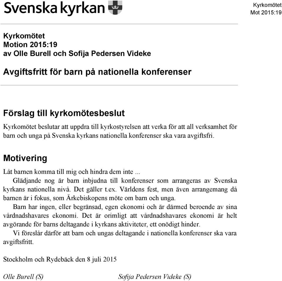 .. Glädjande nog är barn inbjudna till konferenser som arrangeras av Svenska kyrkans nationella nivå. Det gäller t.ex.