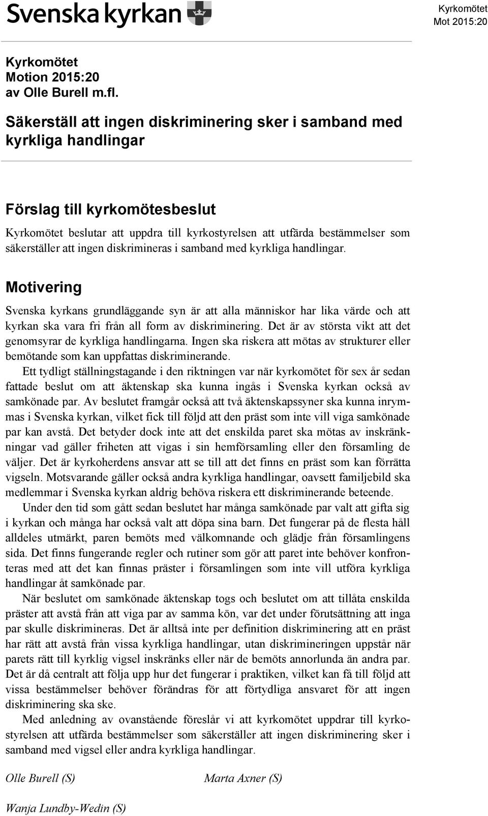 diskrimineras i samband med kyrkliga handlingar. Motivering Svenska kyrkans grundläggande syn är att alla människor har lika värde och att kyrkan ska vara fri från all form av diskriminering.