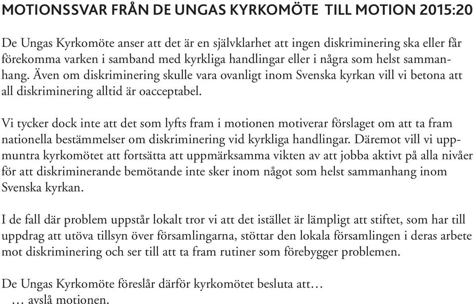 Vi tycker dock inte att det som lyfts fram i motionen motiverar förslaget om att ta fram nationella bestämmelser om diskriminering vid kyrkliga handlingar.