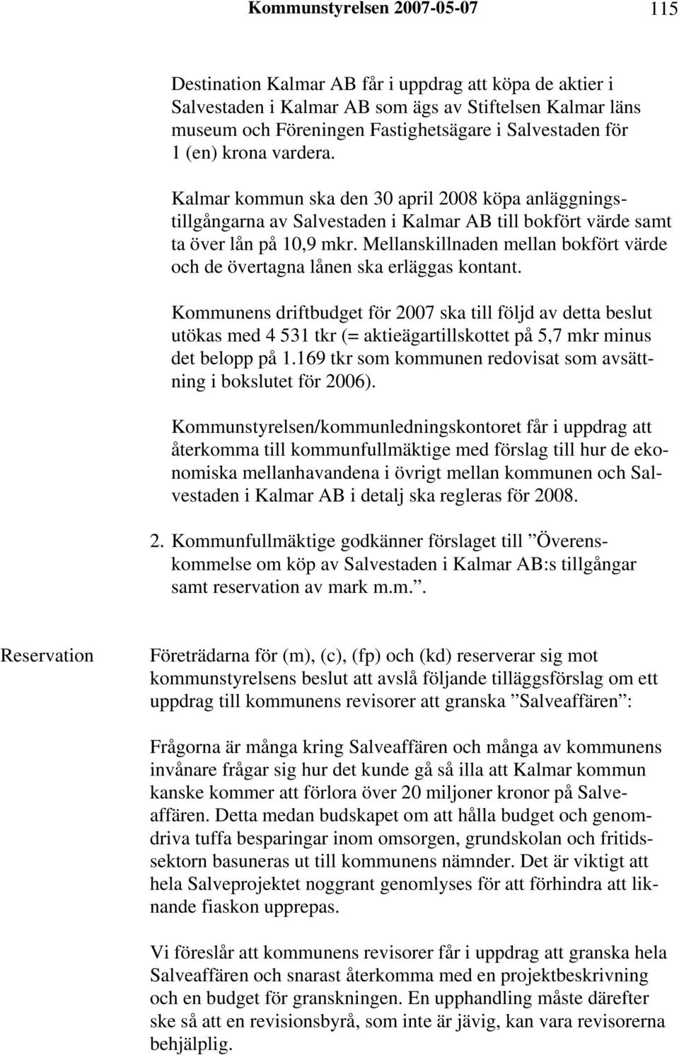Mellanskillnaden mellan bokfört värde och de övertagna lånen ska erläggas kontant.