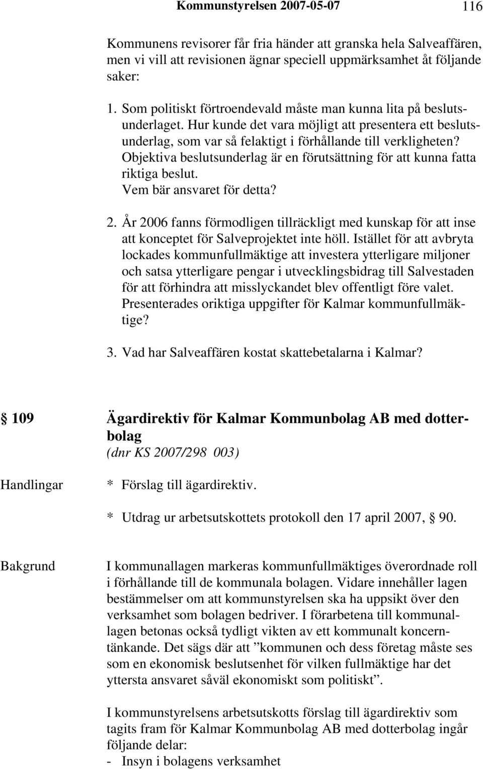 Objektiva beslutsunderlag är en förutsättning för att kunna fatta riktiga beslut. Vem bär ansvaret för detta? 2.