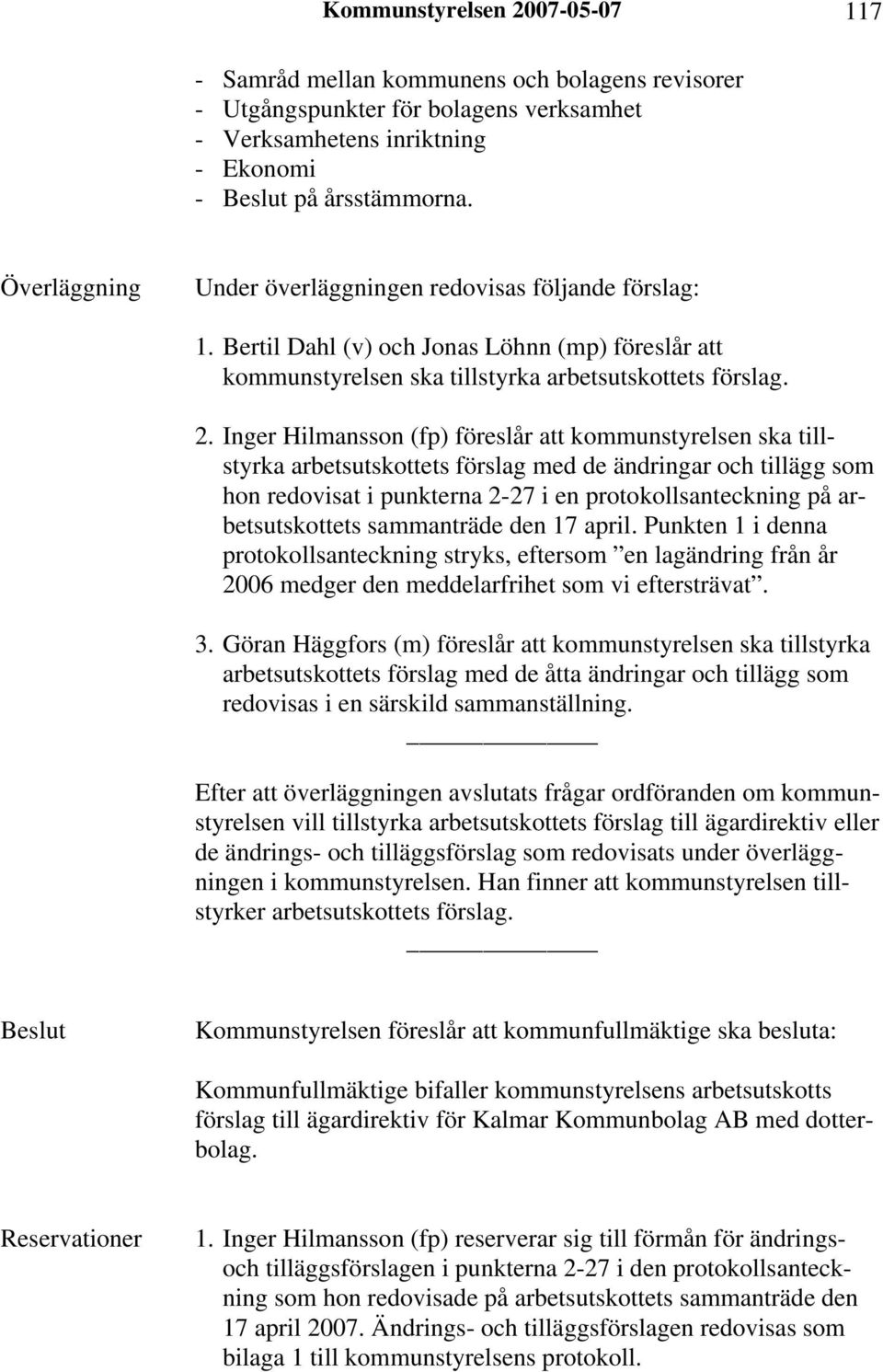 Inger Hilmansson (fp) föreslår att kommunstyrelsen ska tillstyrka arbetsutskottets förslag med de ändringar och tillägg som hon redovisat i punkterna 2-27 i en protokollsanteckning på