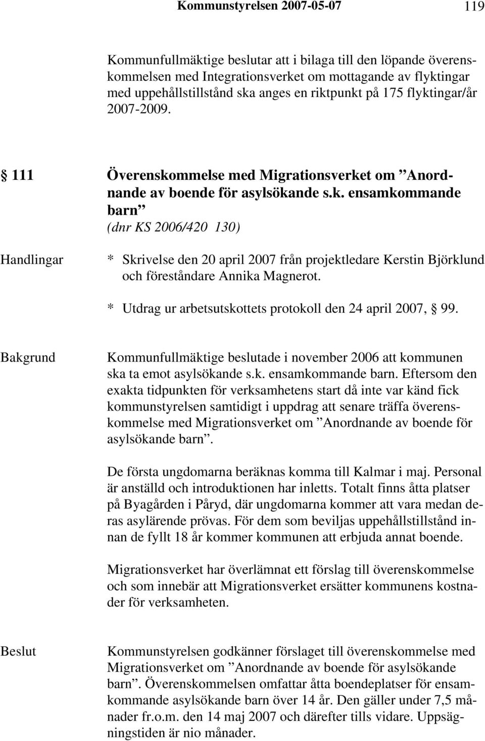 * Utdrag ur arbetsutskottets protokoll den 24 april 2007, 99. Kommunfullmäktige beslutade i november 2006 att kommunen ska ta emot asylsökande s.k. ensamkommande barn.