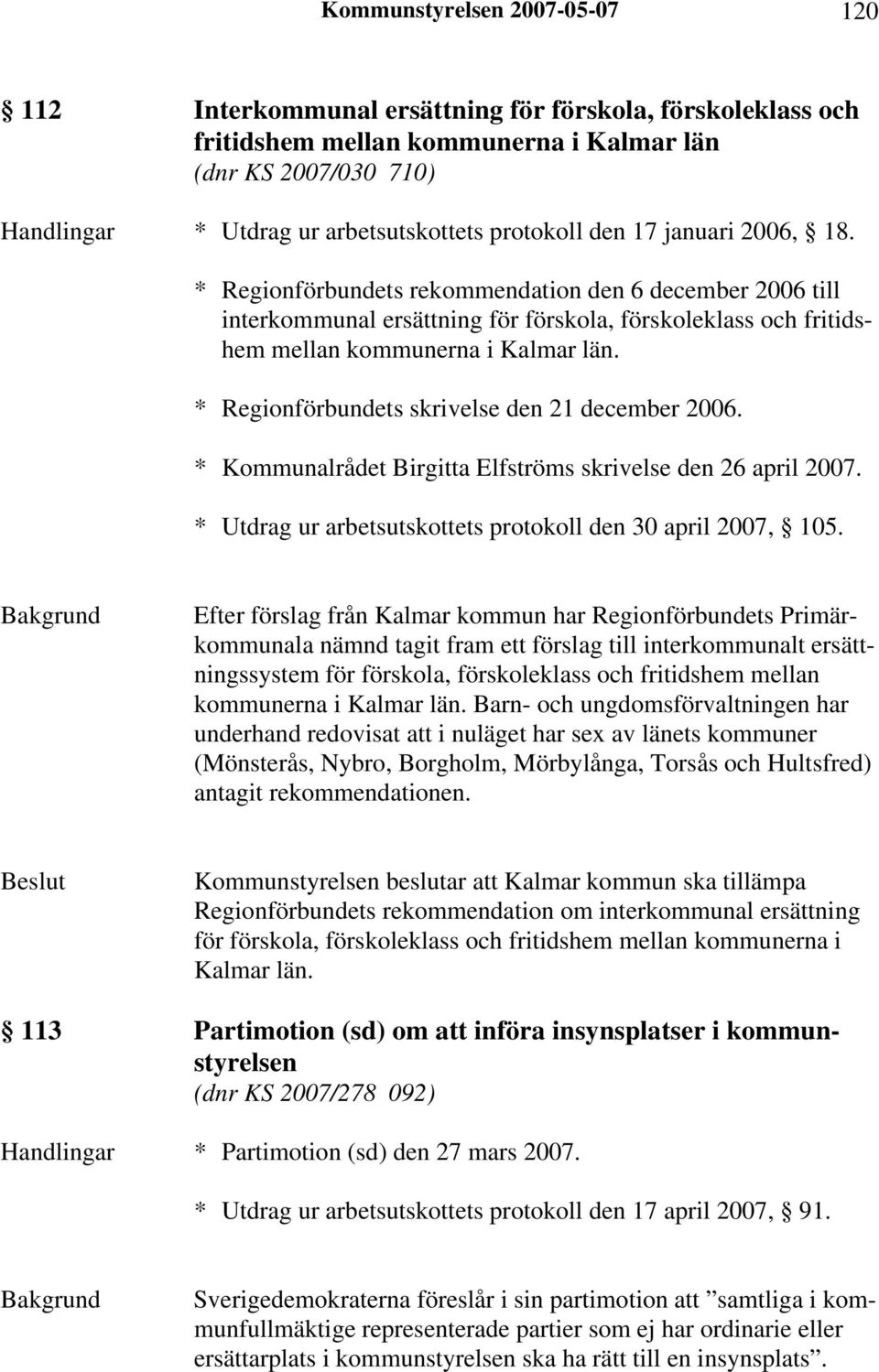 * Regionförbundets skrivelse den 21 december 2006. * Kommunalrådet Birgitta Elfströms skrivelse den 26 april 2007. * Utdrag ur arbetsutskottets protokoll den 30 april 2007, 105.