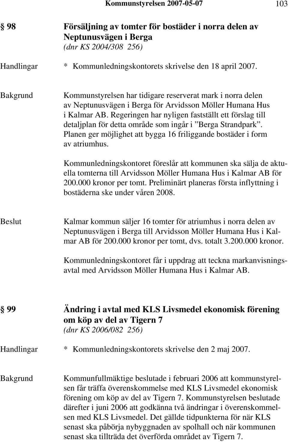 Regeringen har nyligen fastställt ett förslag till detaljplan för detta område som ingår i Berga Strandpark. Planen ger möjlighet att bygga 16 friliggande bostäder i form av atriumhus.