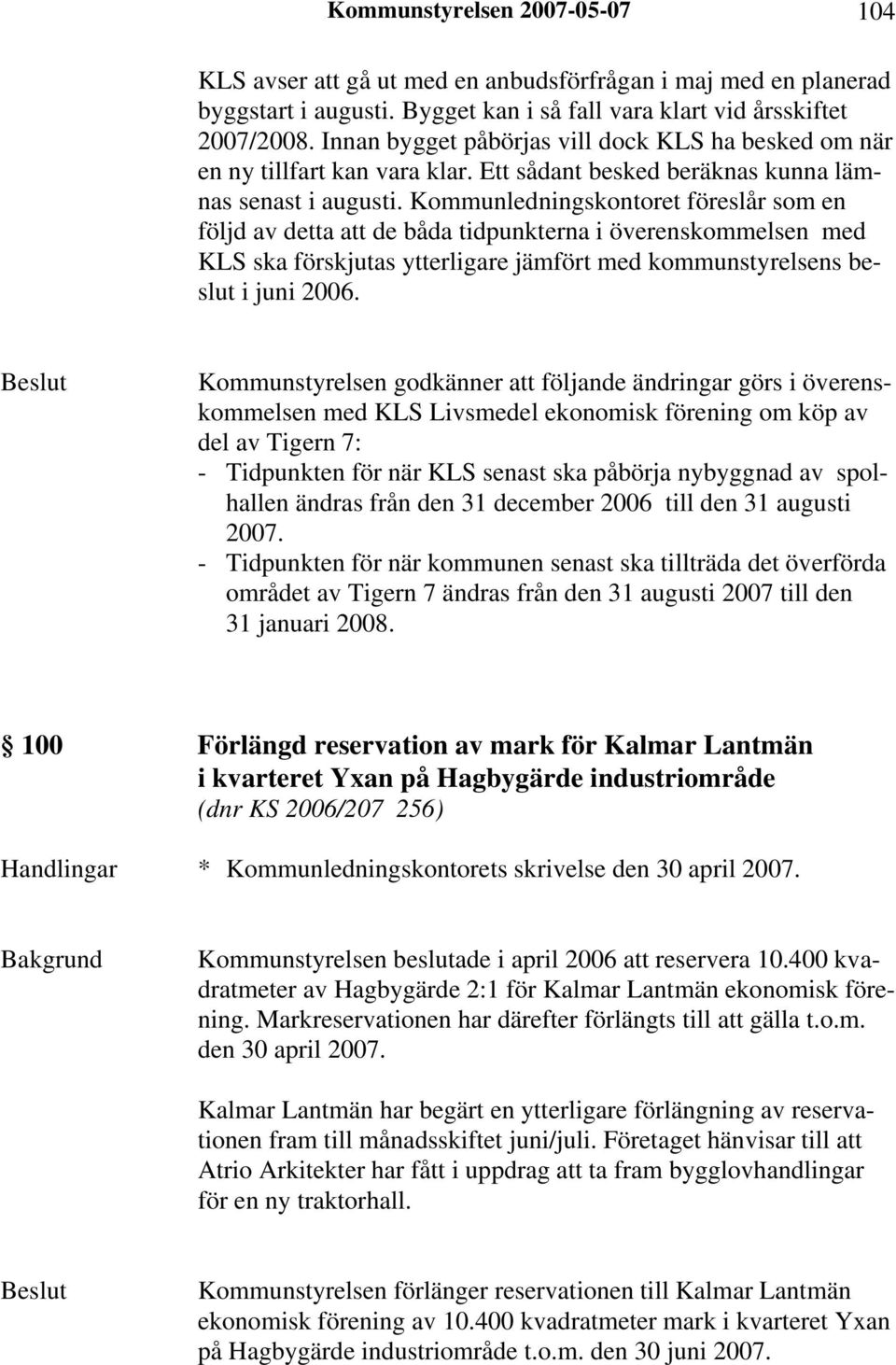 Kommunledningskontoret föreslår som en följd av detta att de båda tidpunkterna i överenskommelsen med KLS ska förskjutas ytterligare jämfört med kommunstyrelsens beslut i juni 2006.