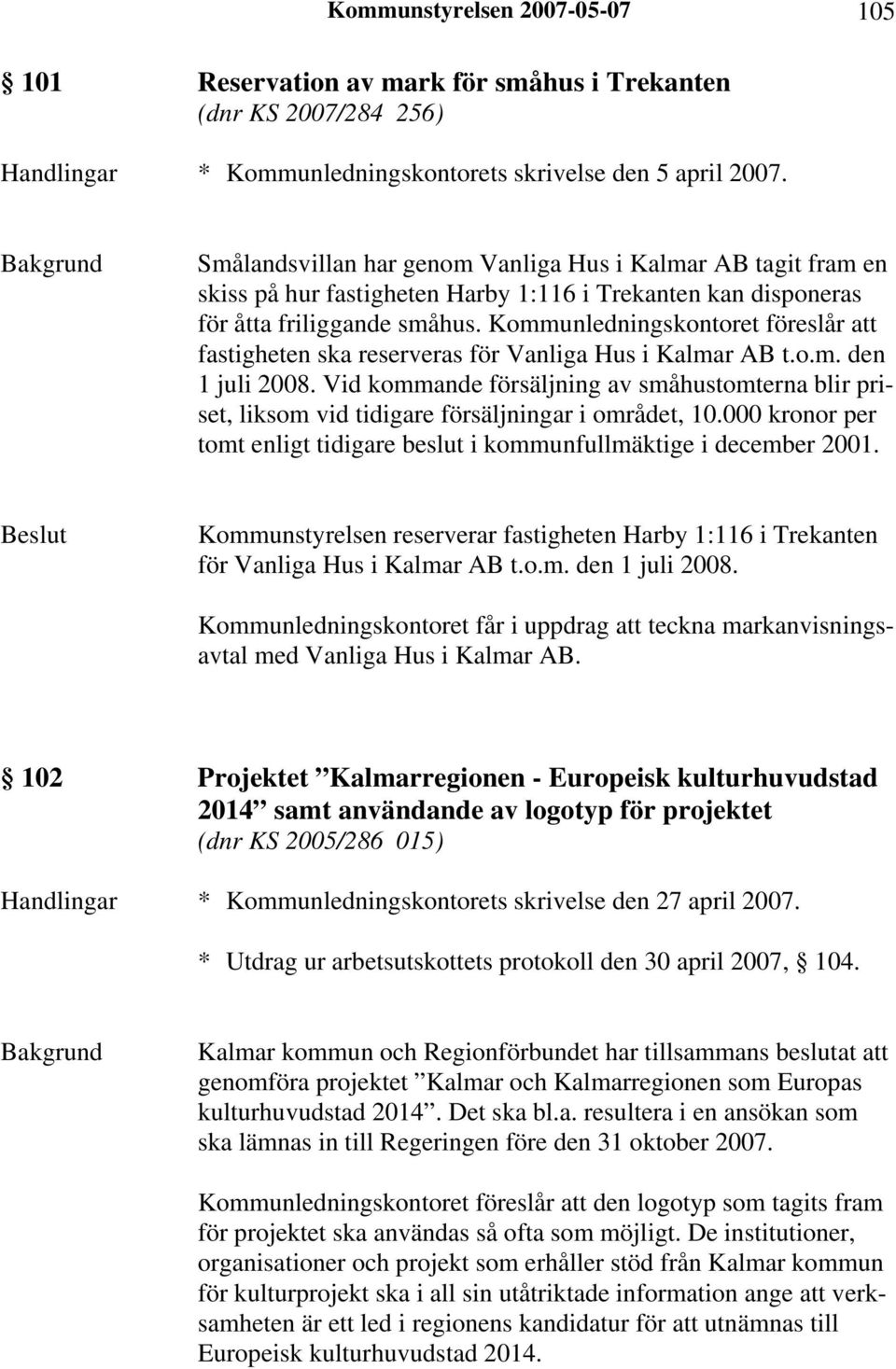 Kommunledningskontoret föreslår att fastigheten ska reserveras för Vanliga Hus i Kalmar AB t.o.m. den 1 juli 2008.
