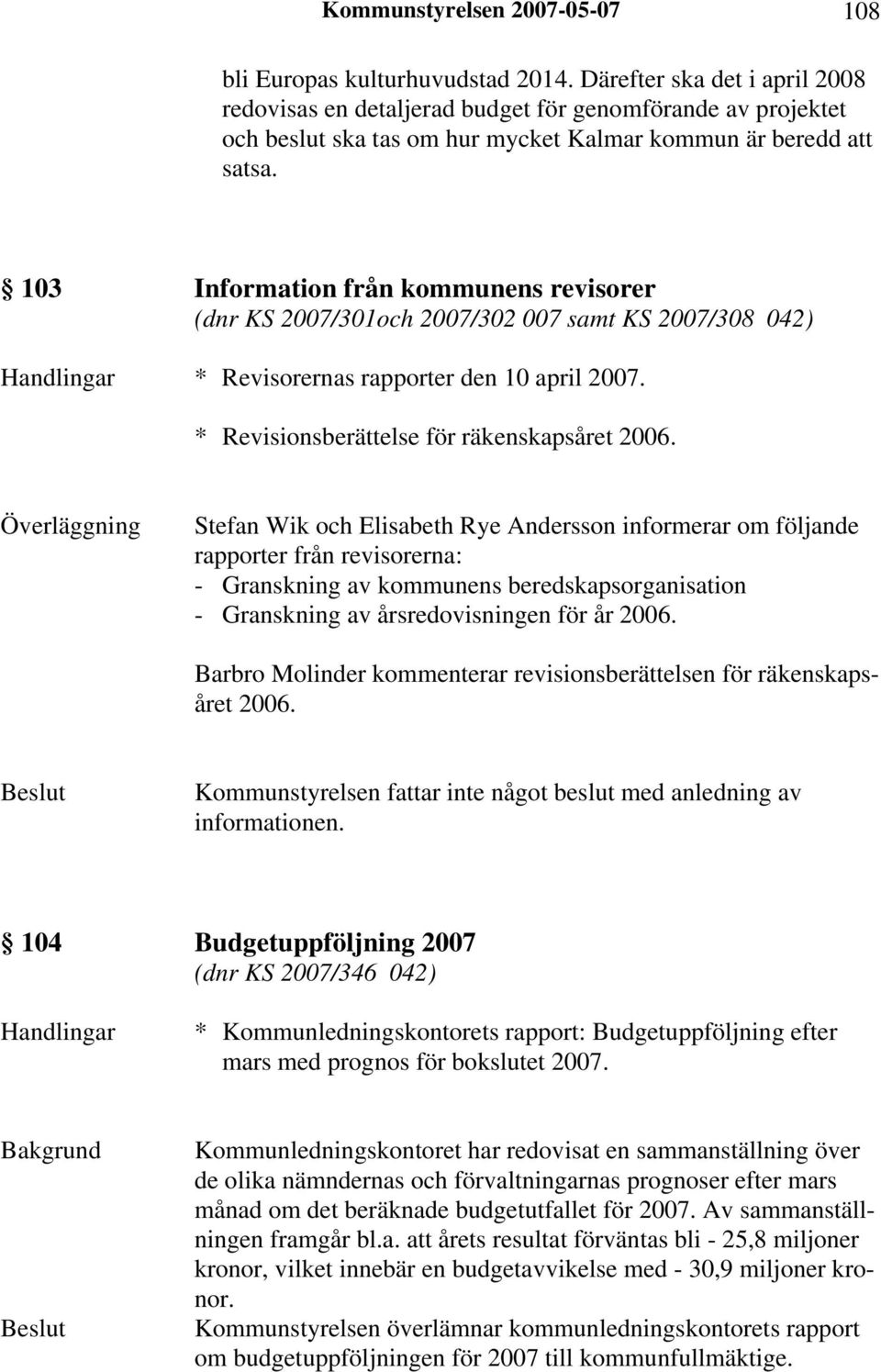 103 Information från kommunens revisorer (dnr KS 2007/301och 2007/302 007 samt KS 2007/308 042) Handlingar * Revisorernas rapporter den 10 april 2007. * Revisionsberättelse för räkenskapsåret 2006.