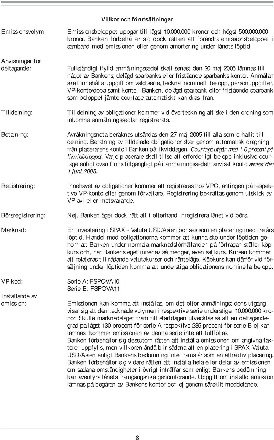 Anvisningar för deltagande: Tilldelning: Betalning: Registrering: Börsregistrering: Marknad: VP-kod: Inställande av emission: Fullständigt ifylld anmälningssedel skall senast den 20 maj 2005 lämnas