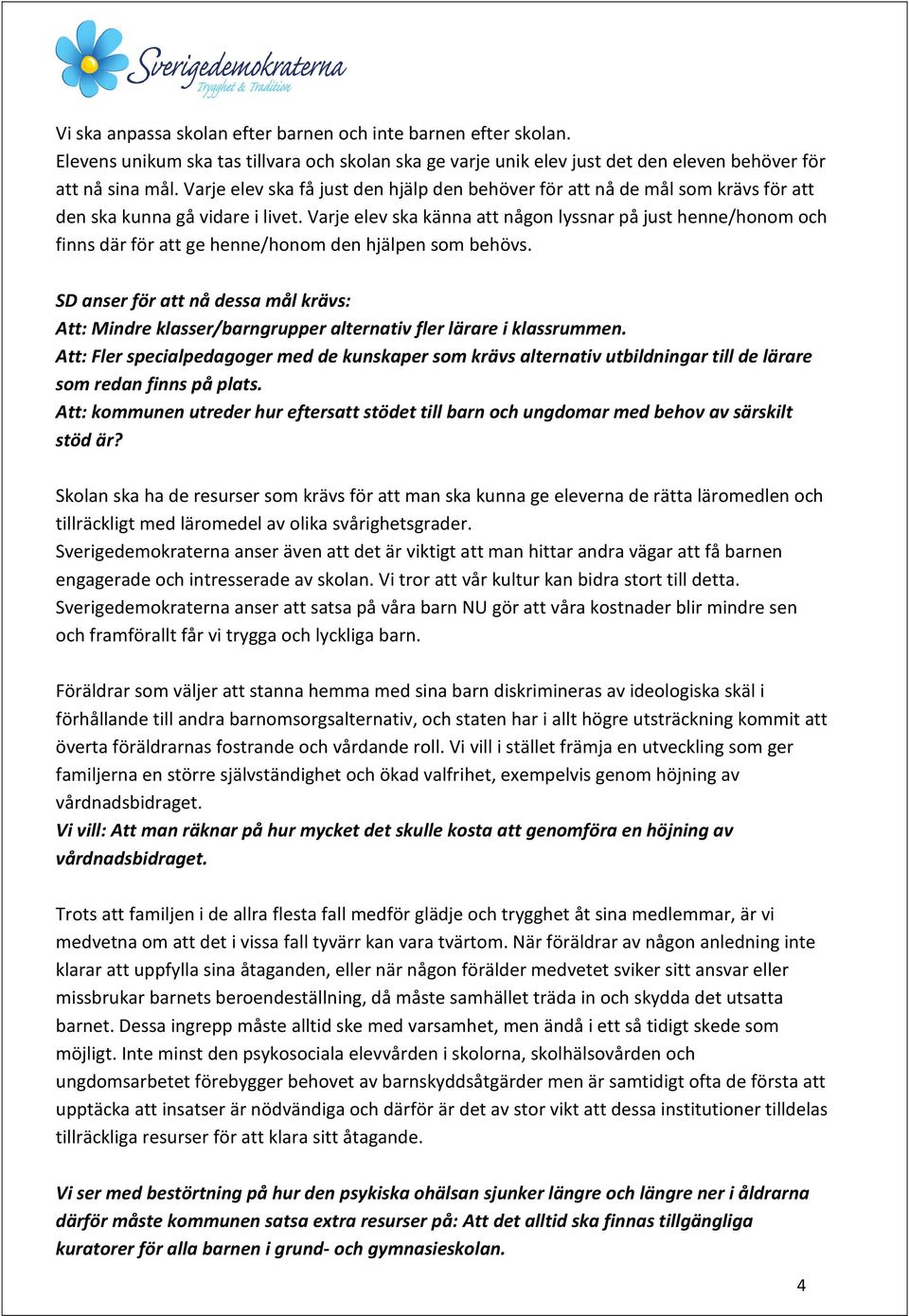 Varje elev ska känna att någon lyssnar på just henne/honom och finns där för att ge henne/honom den hjälpen som behövs.