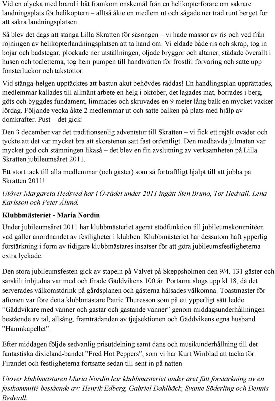 Vi eldade både ris och skräp, tog in bojar och badstegar, plockade ner utställningen, oljade bryggor och altaner, städade överallt i husen och toaletterna, tog hem pumpen till handtvätten för