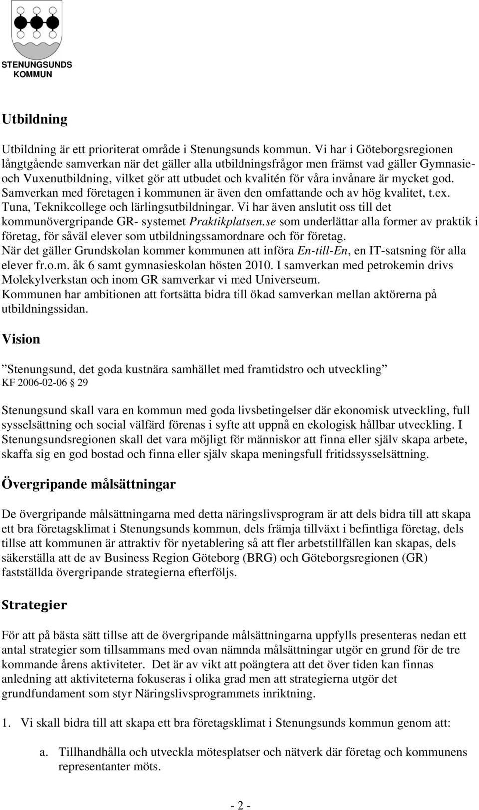 mycket god. Samverkan med företagen i kommunen är även den omfattande och av hög kvalitet, t.ex. Tuna, Teknikcollege och lärlingsutbildningar.