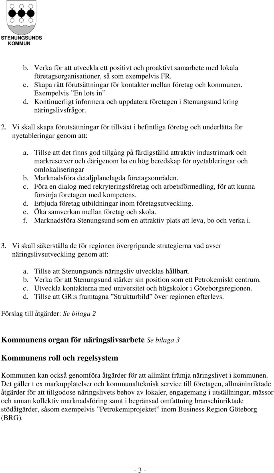 Vi skall skapa förutsättningar för tillväxt i befintliga företag och underlätta för nyetableringar genom att: a.