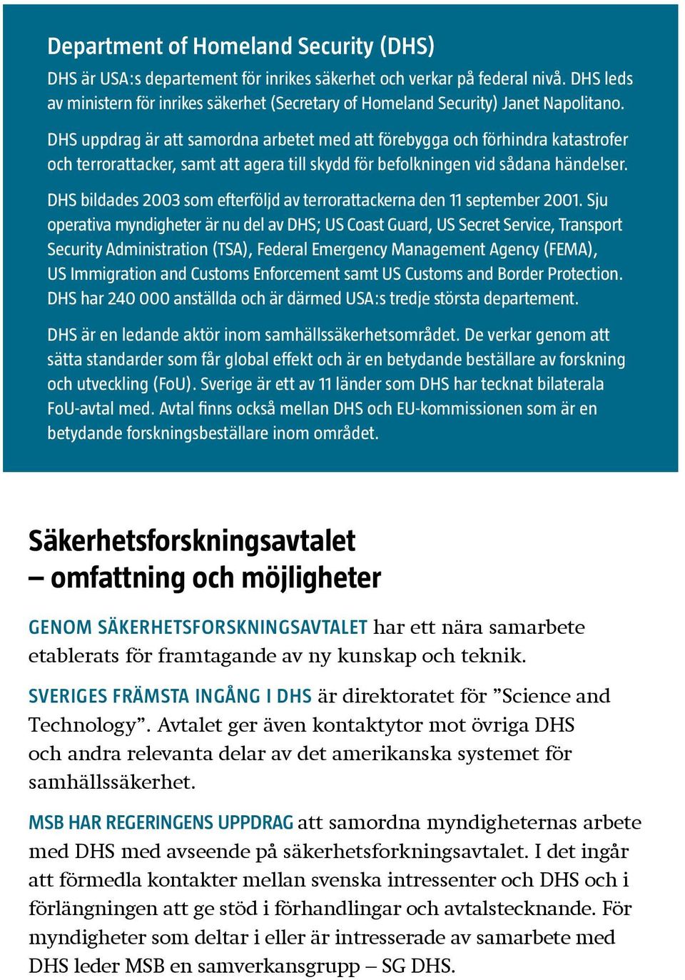 DHS uppdrag är att samordna arbetet med att förebygga och förhindra katastrofer och terrorattacker, samt att agera till skydd för befolkningen vid sådana händelser.