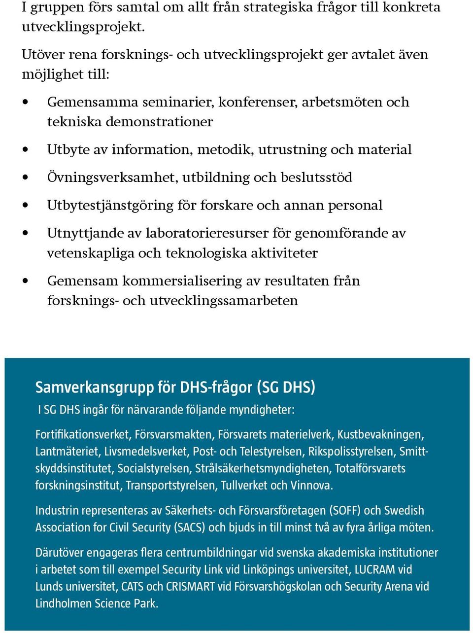 och material Övningsverksamhet, utbildning och beslutsstöd Utbytestjänstgöring för forskare och annan personal Utnyttjande av laboratorieresurser för genomförande av vetenskapliga och teknologiska