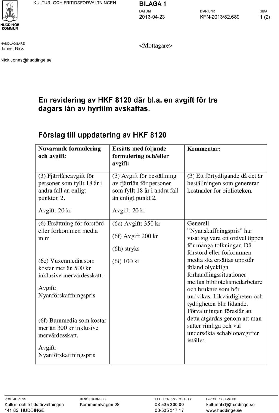 Avgift: 20 kr (6) Ersättning för förstörd eller förkommen media m.m (6c) Vuxenmedia som kostar mer än 500 kr inklusive mervärdesskatt.