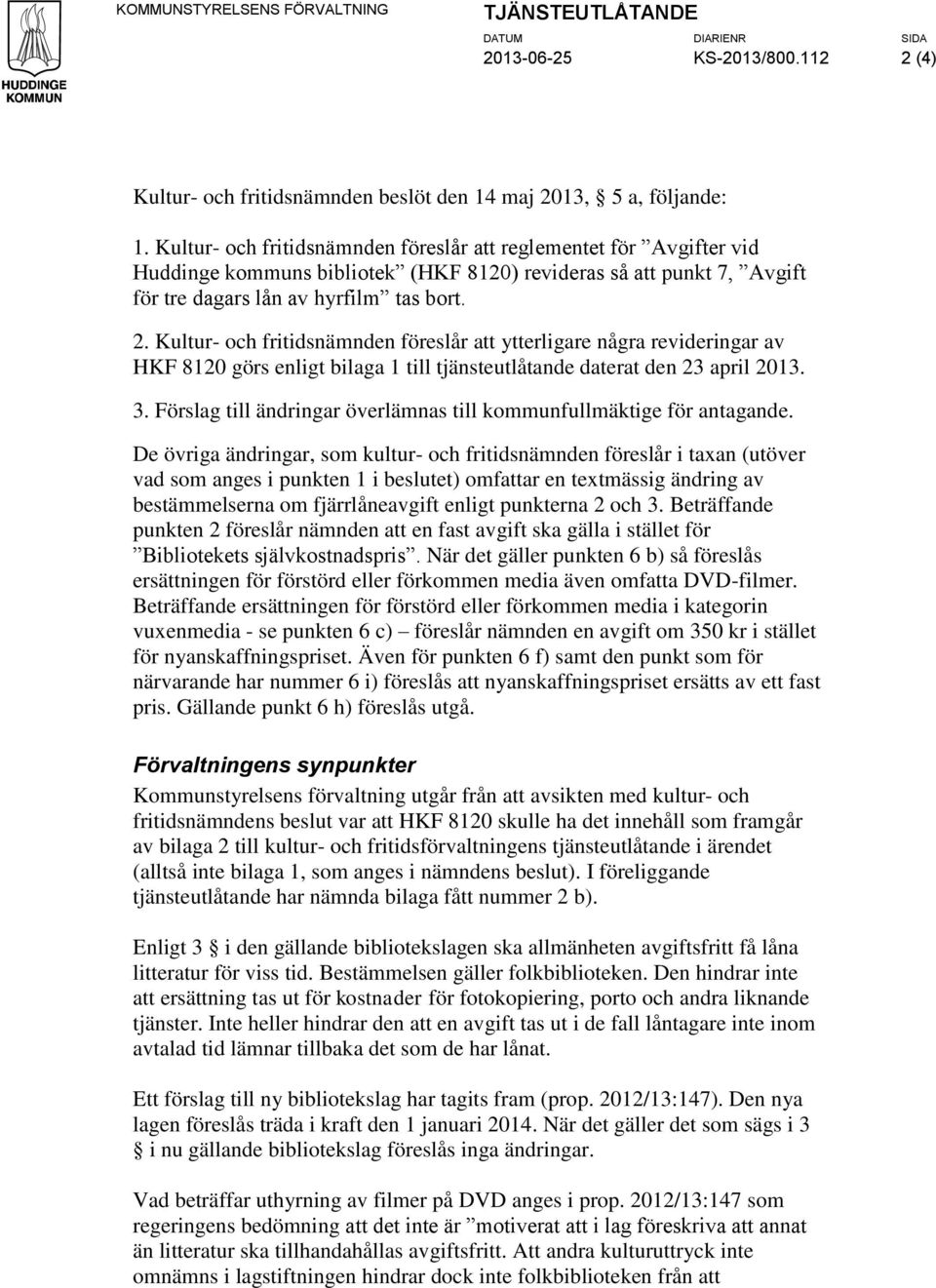 Kultur- och fritidsnämnden föreslår att ytterligare några revideringar av HKF 8120 görs enligt bilaga 1 till tjänsteutlåtande daterat den 23 april 2013. 3.