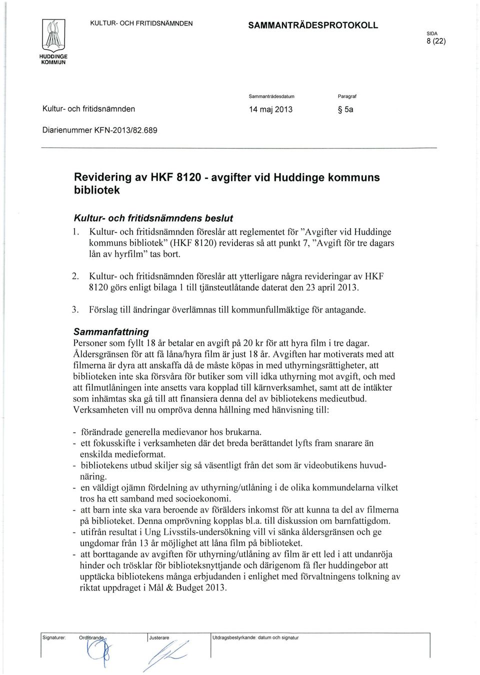 Kultur- och fritidsnämnden föreslår att reglementet för "Avgifter vid Huddinge kommuns bibliotek" (HKF 8120) revideras så att punkt 7, "Avgift för tre dagars lån av hyrfilm" tas bort. 2.