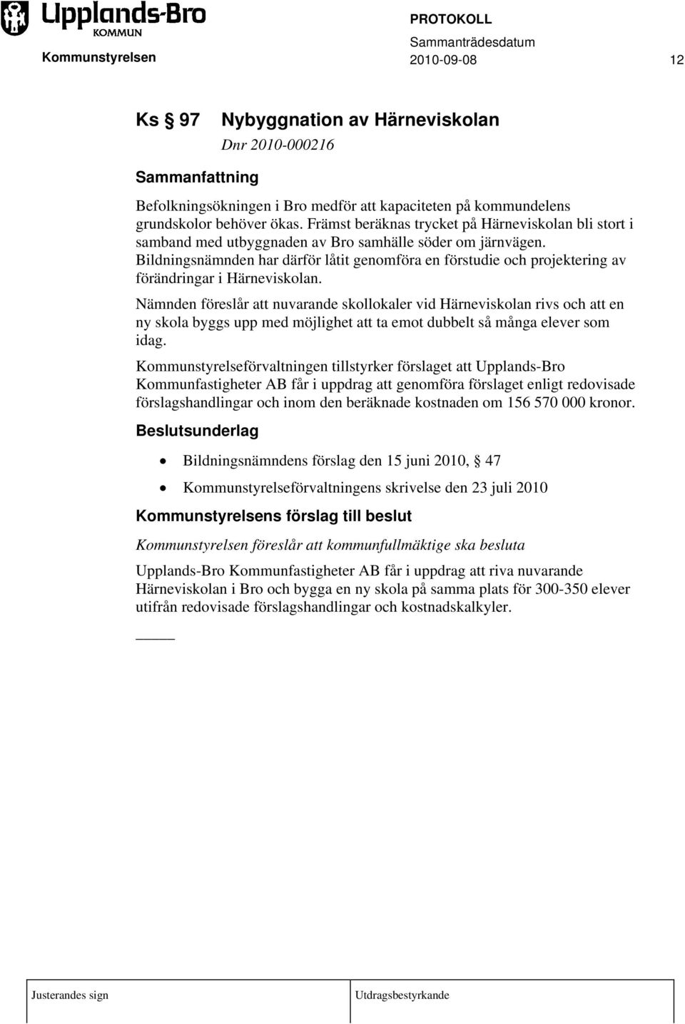 Bildningsnämnden har därför låtit genomföra en förstudie och projektering av förändringar i Härneviskolan.