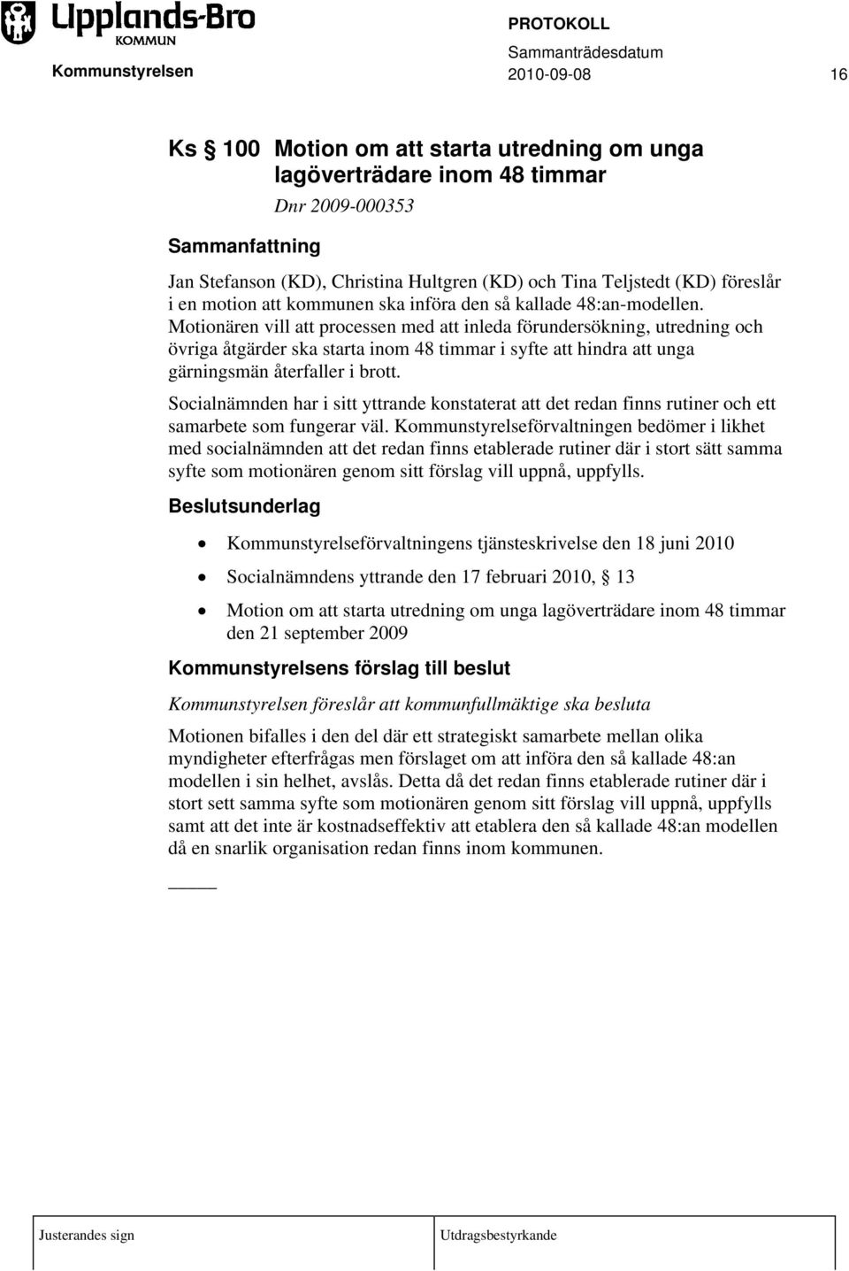 Motionären vill att processen med att inleda förundersökning, utredning och övriga åtgärder ska starta inom 48 timmar i syfte att hindra att unga gärningsmän återfaller i brott.