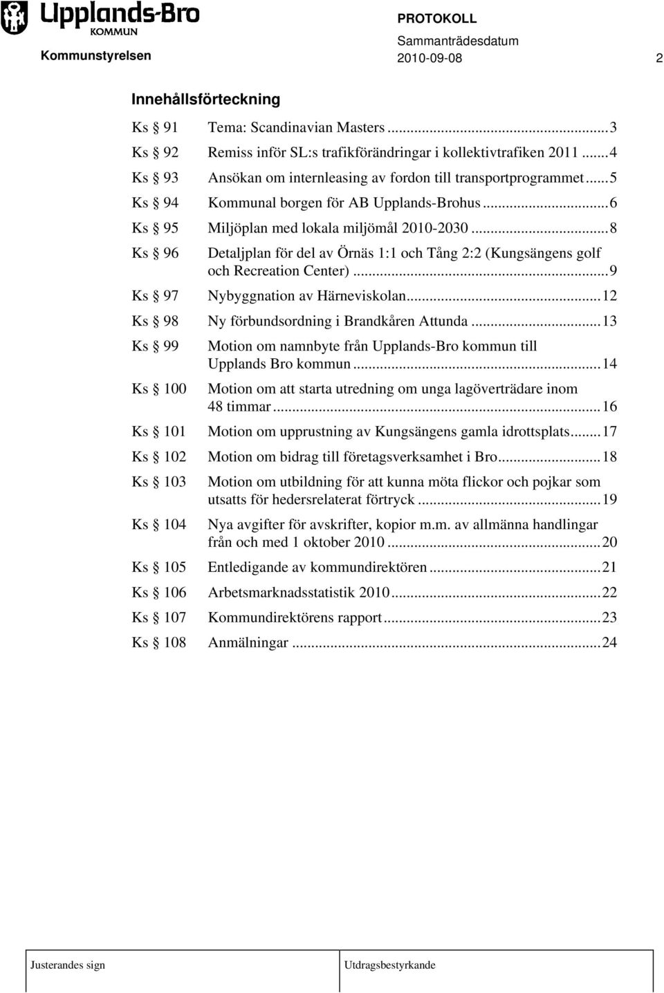 ..8 Ks 96 Ks 97 Detaljplan för del av Örnäs 1:1 och Tång 2:2 (Kungsängens golf och Recreation Center)...9 Nybyggnation av Härneviskolan...12 Ks 98 Ny förbundsordning i Brandkåren Attunda.