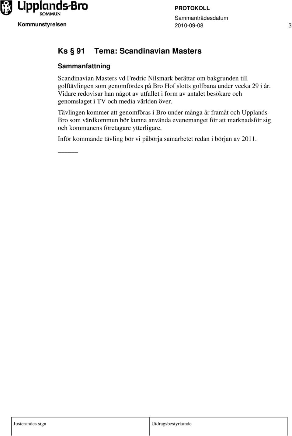 Vidare redovisar han något av utfallet i form av antalet besökare och genomslaget i TV och media världen över.
