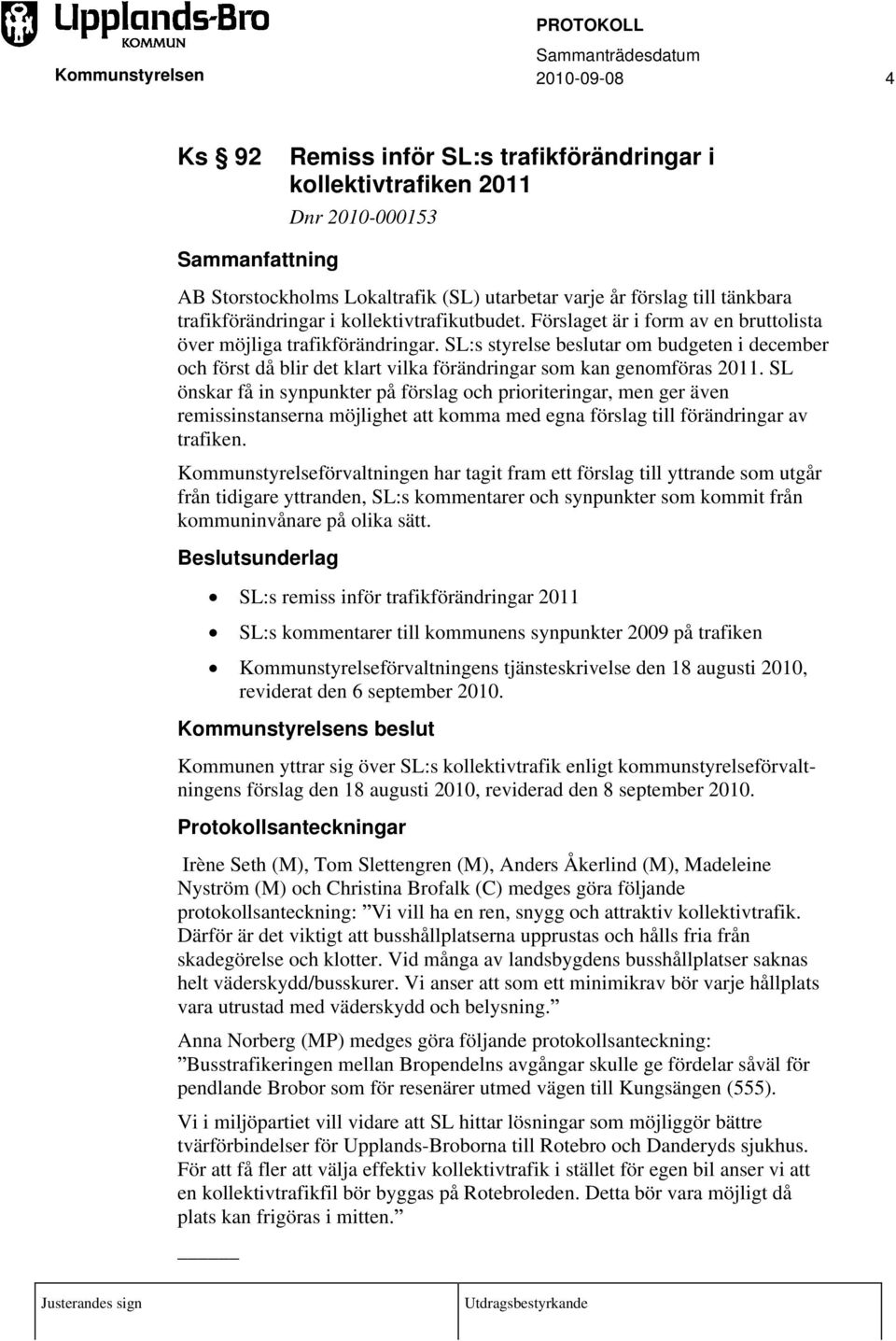 SL:s styrelse beslutar om budgeten i december och först då blir det klart vilka förändringar som kan genomföras 2011.