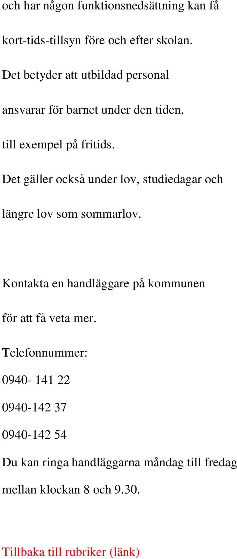 Det gäller också under lov, studiedagar och längre lov som sommarlov.