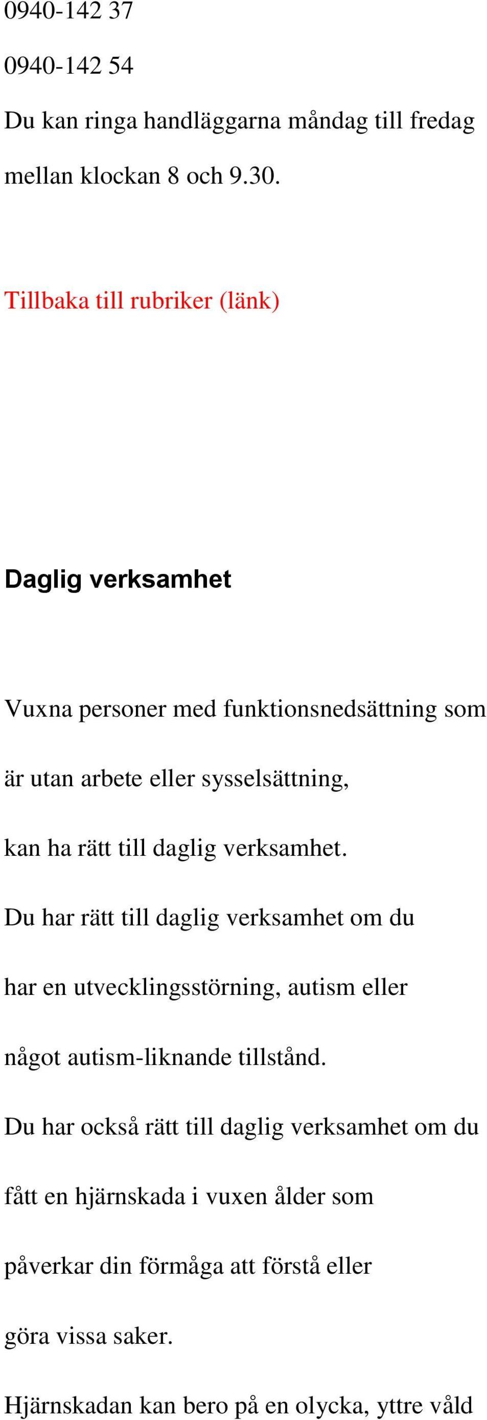 verksamhet. Du har rätt till daglig verksamhet om du har en utvecklingsstörning, autism eller något autism-liknande tillstånd.