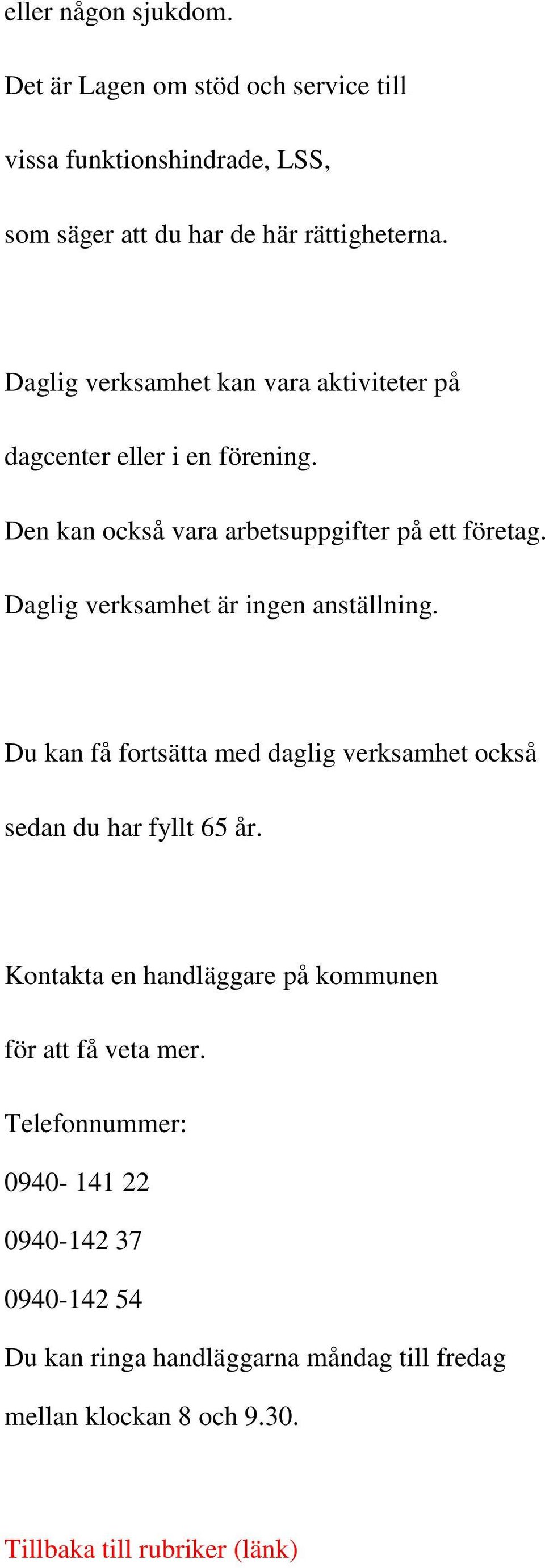 Daglig verksamhet är ingen anställning. Du kan få fortsätta med daglig verksamhet också sedan du har fyllt 65 år.