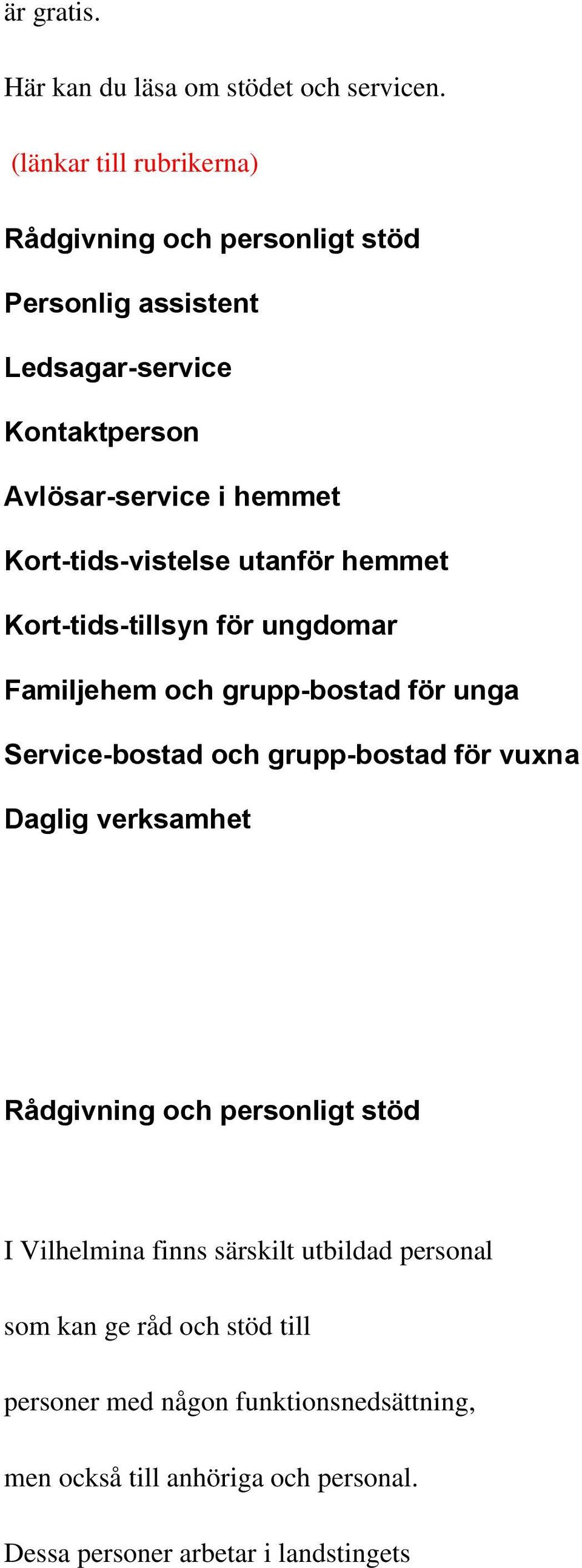 Kort-tids-vistelse utanför hemmet Kort-tids-tillsyn för ungdomar Familjehem och grupp-bostad för unga Service-bostad och grupp-bostad för