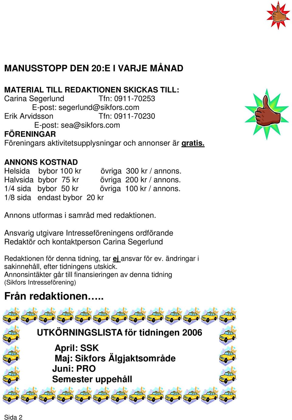 1/4 sida bybor 50 kr övriga 100 kr / annons. 1/8 sida endast bybor 20 kr Annons utformas i samråd med redaktionen.
