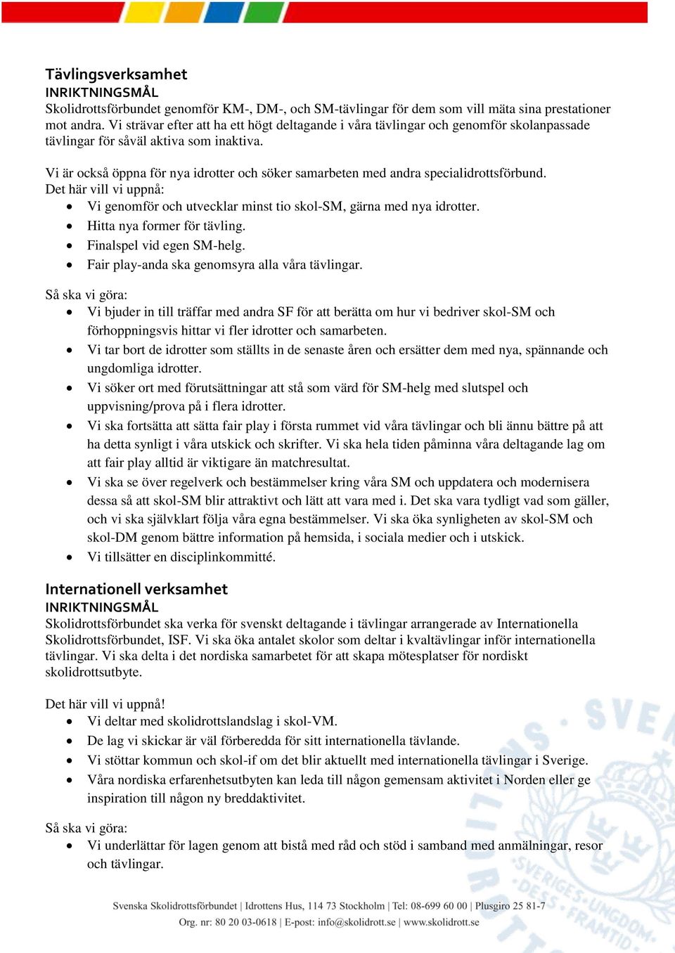 Vi är också öppna för nya idrotter och söker samarbeten med andra specialidrottsförbund. Det här vill vi uppnå: Vi genomför och utvecklar minst tio skol-sm, gärna med nya idrotter.