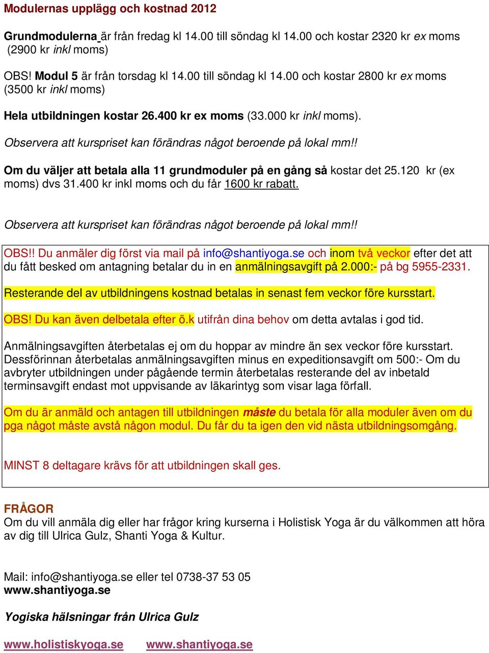 120 kr (ex moms) dvs 31.400 kr inkl moms och du får 1600 kr rabatt. Observera att kurspriset kan förändras något beroende på lokal mm!! OBS!! Du anmäler dig först via mail på info@shantiyoga.