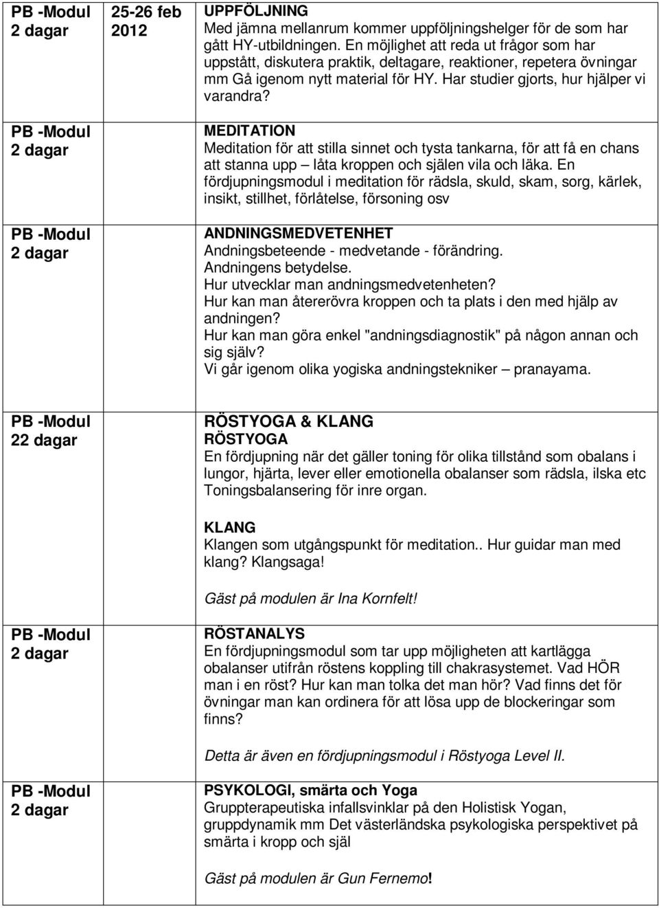 MEDITATION Meditation för att stilla sinnet och tysta tankarna, för att få en chans att stanna upp låta kroppen och själen vila och läka.