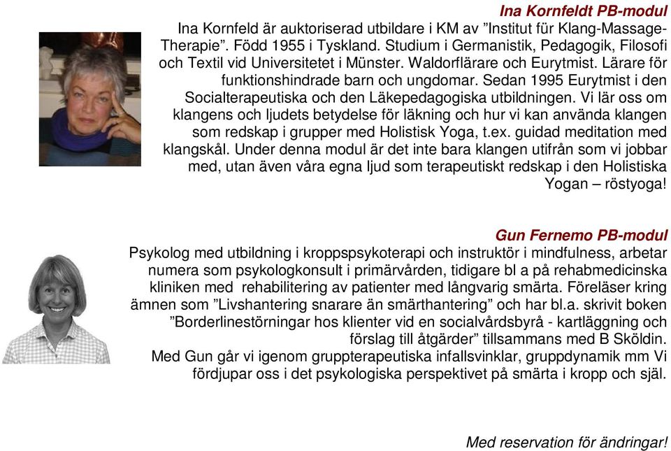 Sedan 1995 Eurytmist i den Socialterapeutiska och den Läkepedagogiska utbildningen.