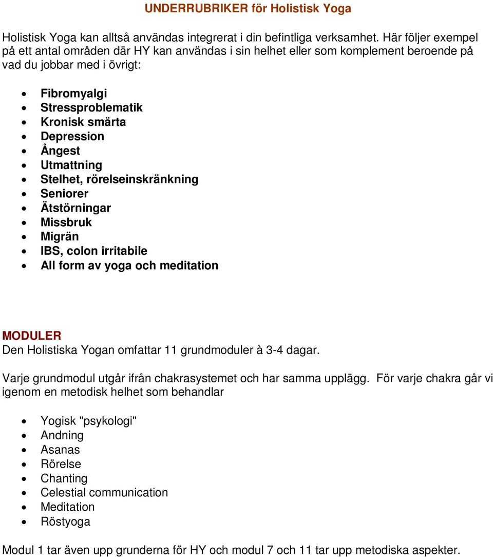 Utmattning Stelhet, rörelseinskränkning Seniorer Ätstörningar Missbruk Migrän IBS, colon irritabile All form av yoga och meditation MODULER Den Holistiska Yogan omfattar 11 grundmoduler à 3-4 dagar.