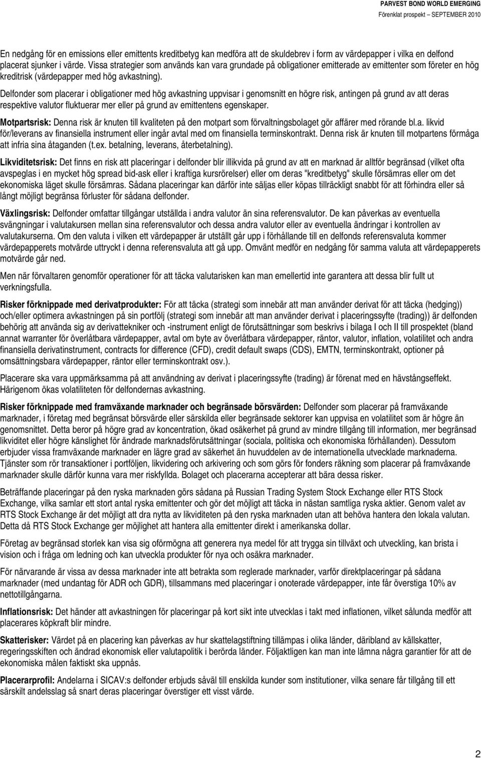 Delfonder som placerar i obligationer med hög avkastning uppvisar i genomsnitt en högre risk, antingen på grund av att deras respektive valutor fluktuerar mer eller på grund av emittentens egenskaper.