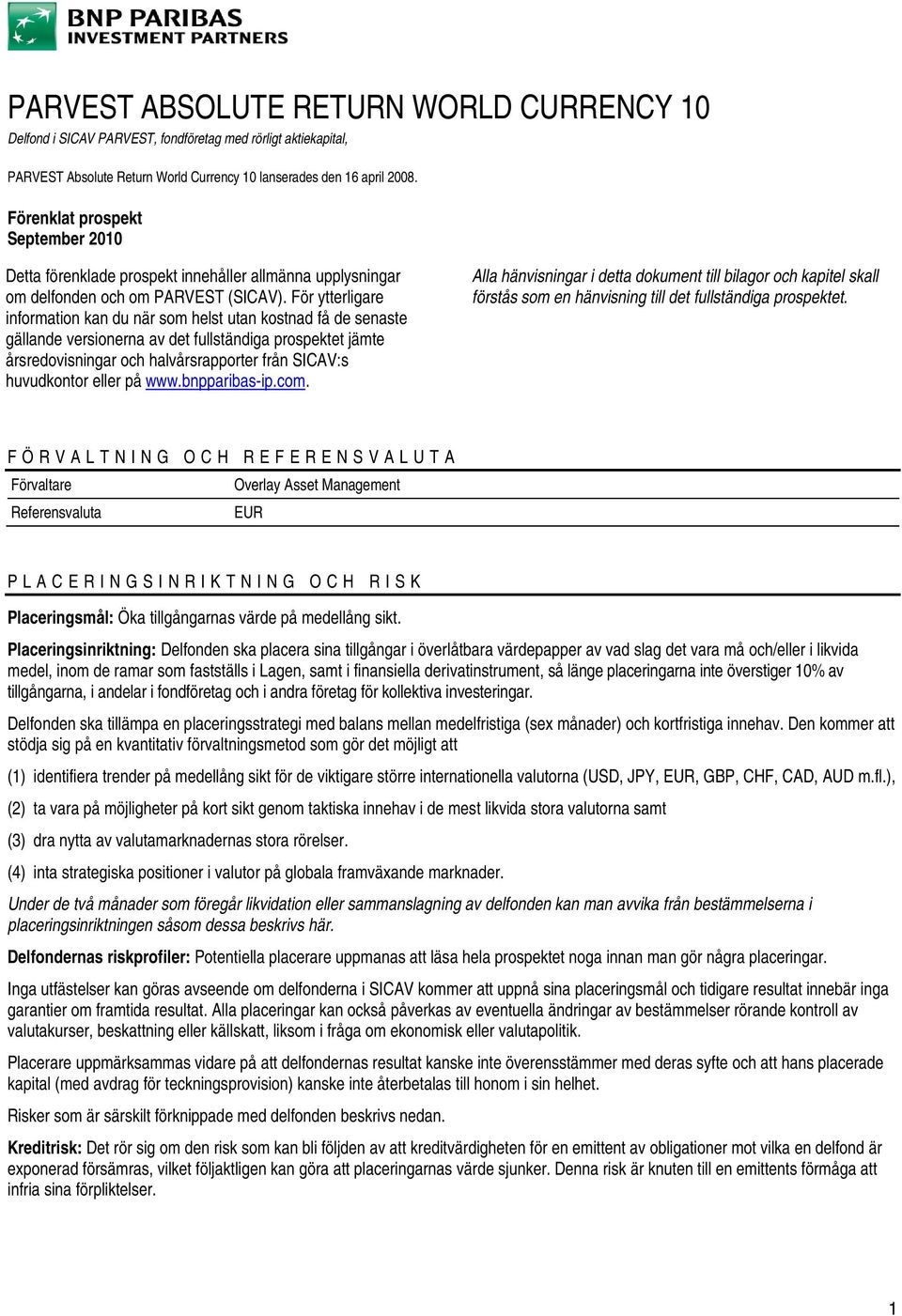 För ytterligare information kan du när som helst utan kostnad få de senaste gällande versionerna av det fullständiga prospektet jämte årsredovisningar och halvårsrapporter från SICAV:s huvudkontor