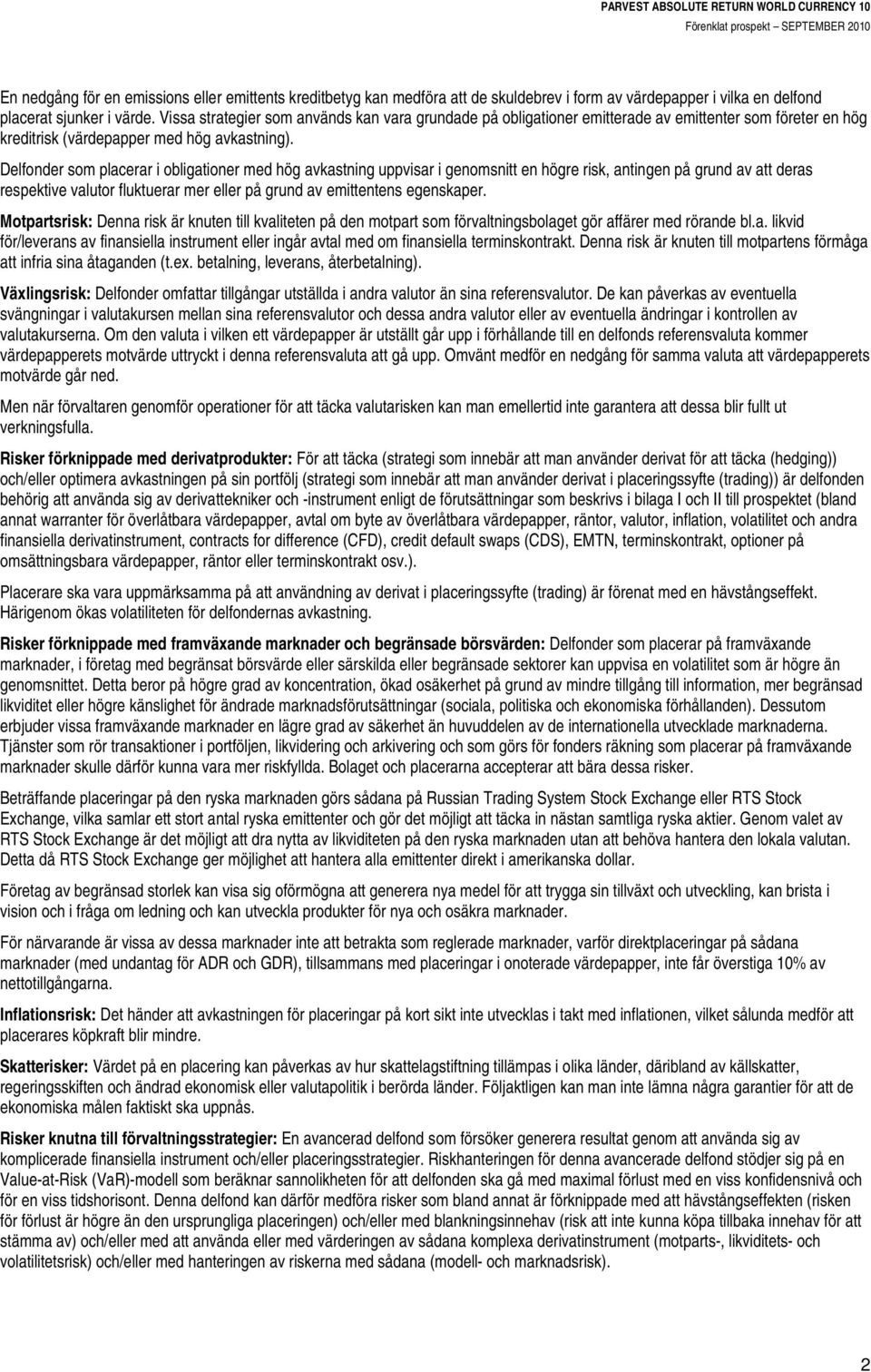 Delfonder som placerar i obligationer med hög avkastning uppvisar i genomsnitt en högre risk, antingen på grund av att deras respektive valutor fluktuerar mer eller på grund av emittentens egenskaper.