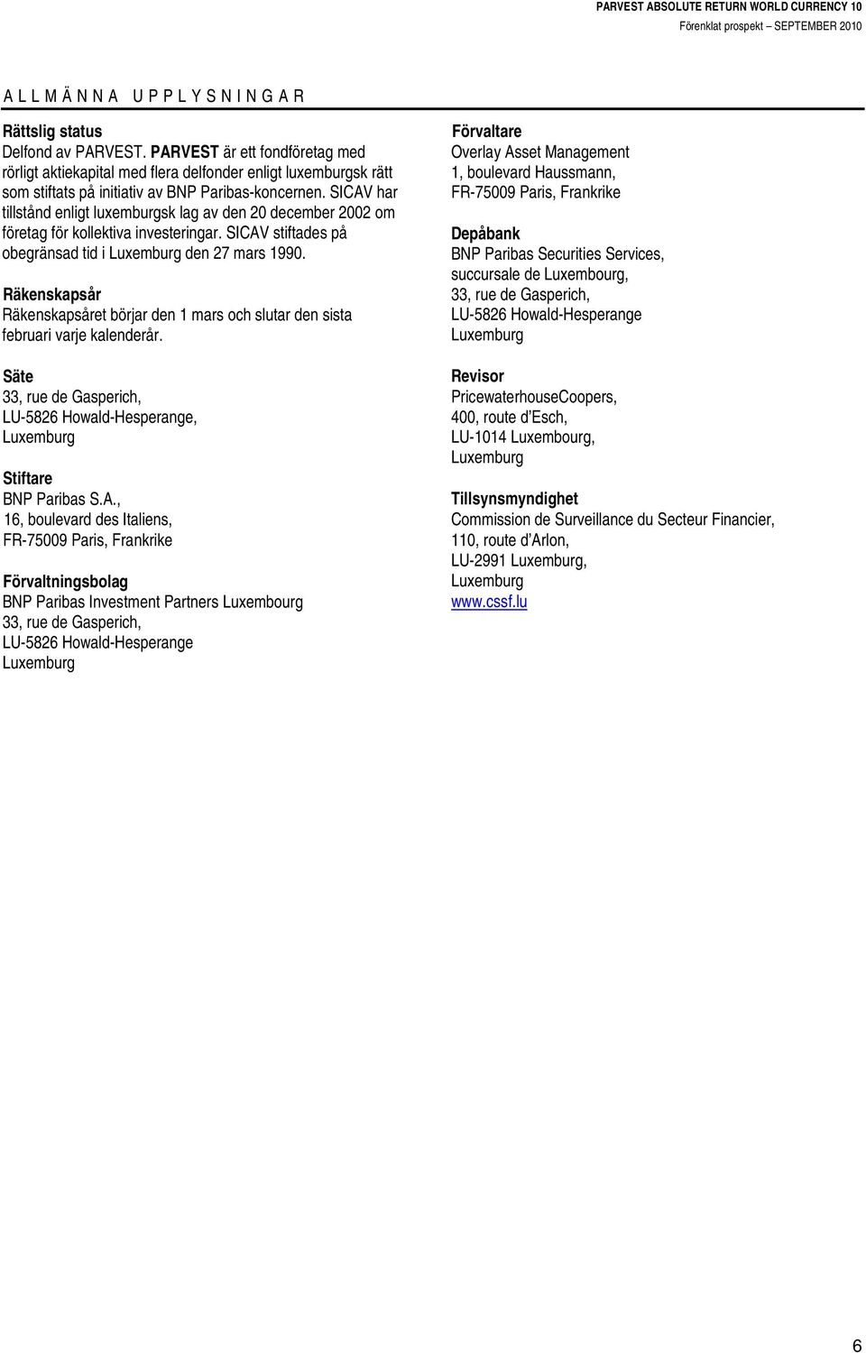 SICAV har tillstånd enligt luxemburgsk lag av den 20 december 2002 om företag för kollektiva investeringar. SICAV stiftades på obegränsad tid i den 27 mars 1990.