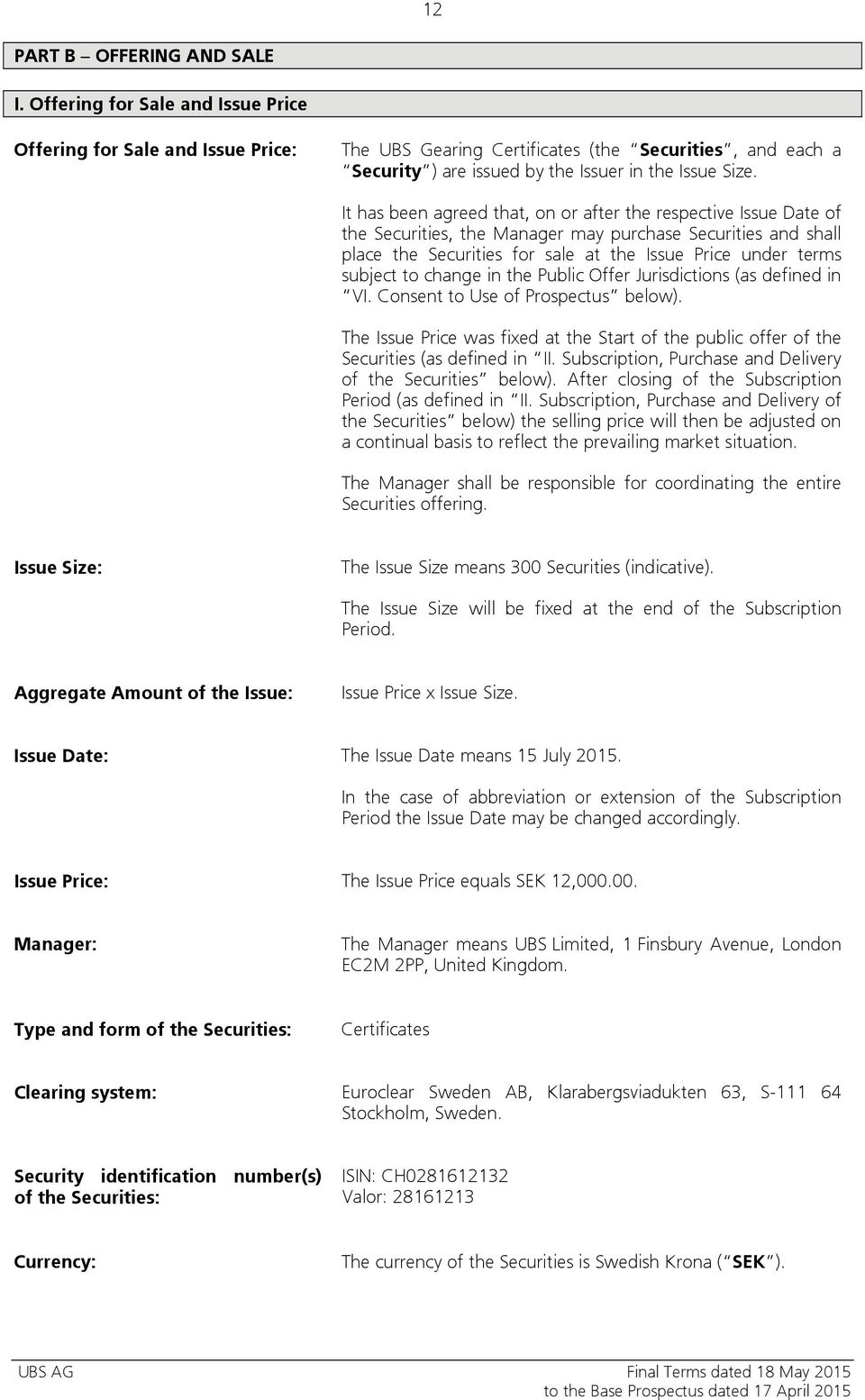 It has been agreed that, on or after the respective Issue Date of the Securities, the Manager may purchase Securities and shall place the Securities for sale at the Issue Price under terms subject to
