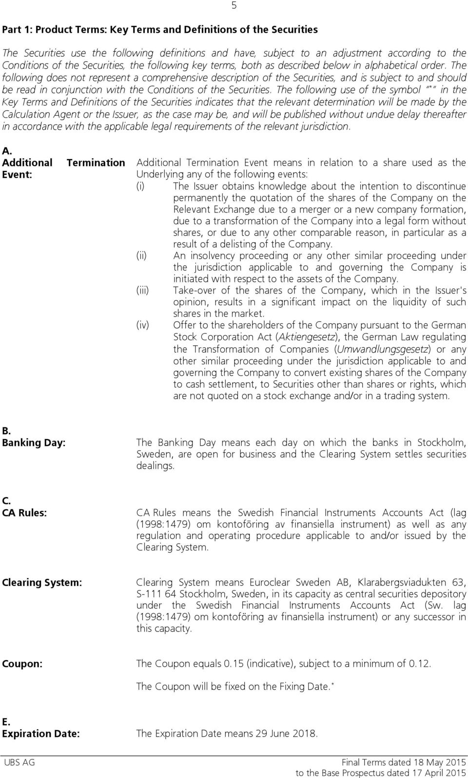The following does not represent a comprehensive description of the Securities, and is subject to and should be read in conjunction with the Conditions of the Securities.